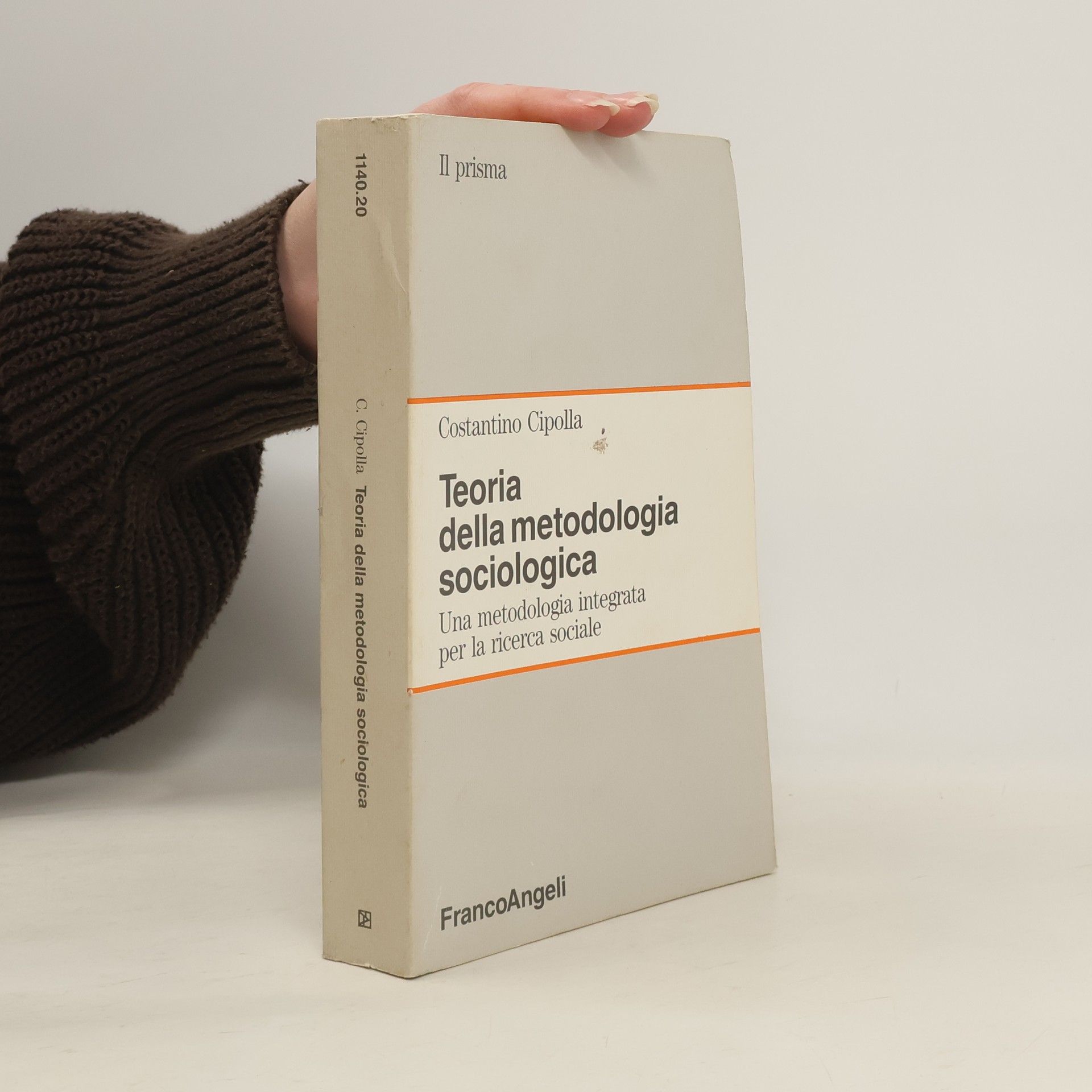 Costantino Cipolla Il prisma - 20: Teoria della metodologia sociologica. Una metodologia integrata per la ricerca sociale