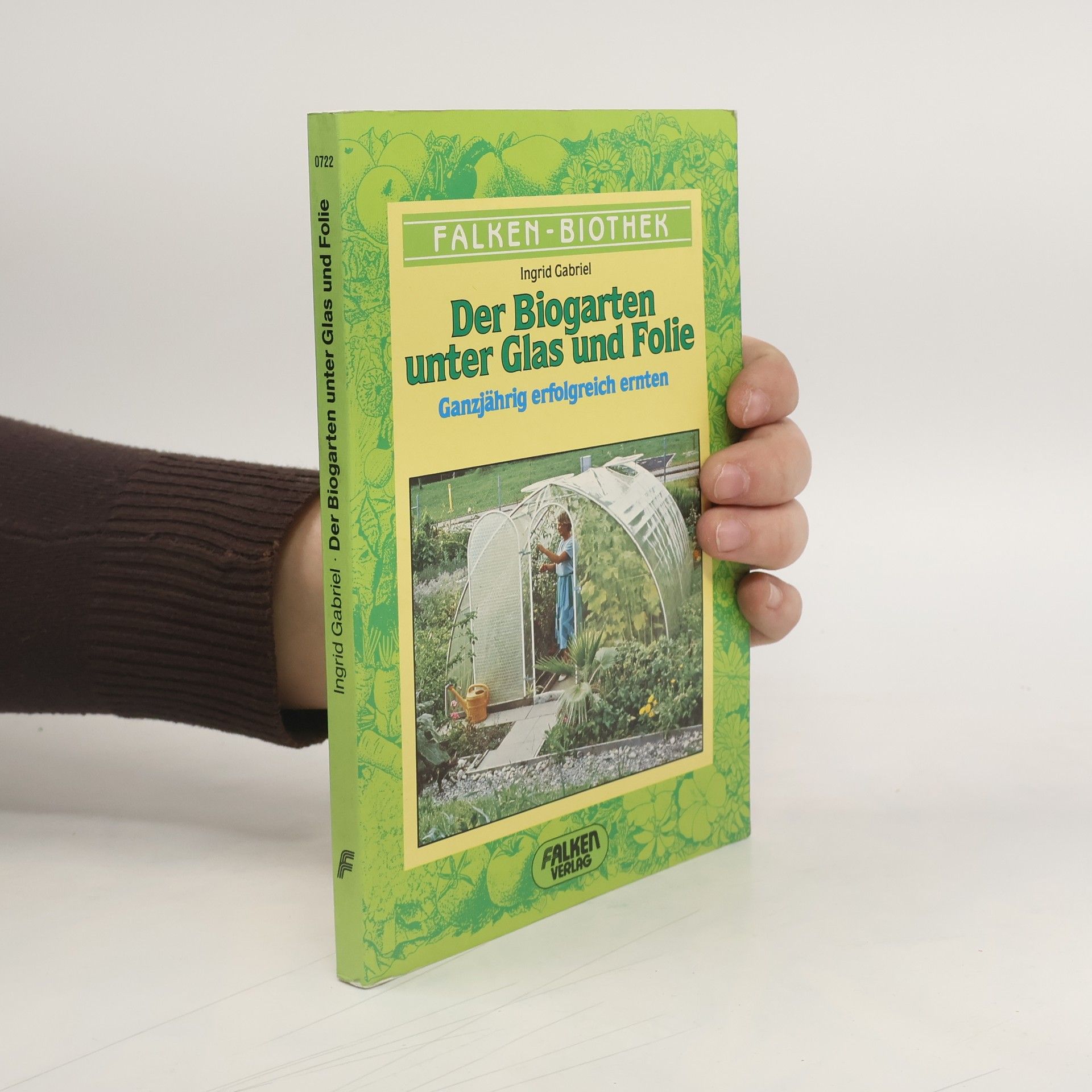 Ingrid Gabriel Der Biogarten unter Glas und Folie
