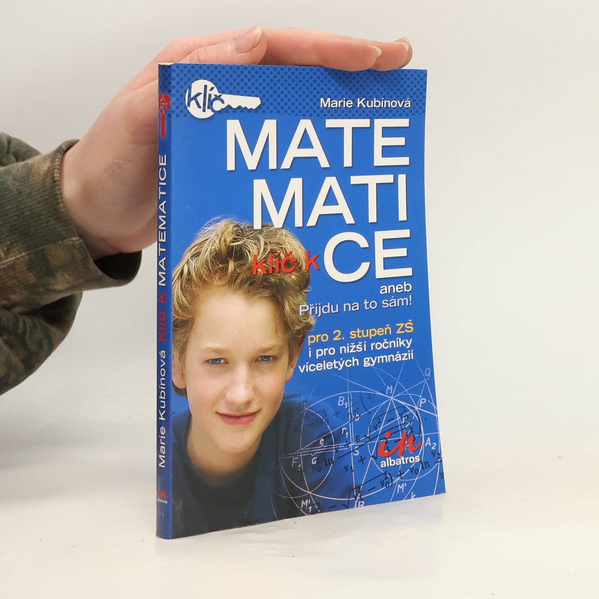 Marie Kubinová Klíč k matematice aneb Přijdu na to sám! . Pro 2. stupeň ZŠ i pro nižší ročníky víceletých gymnázií