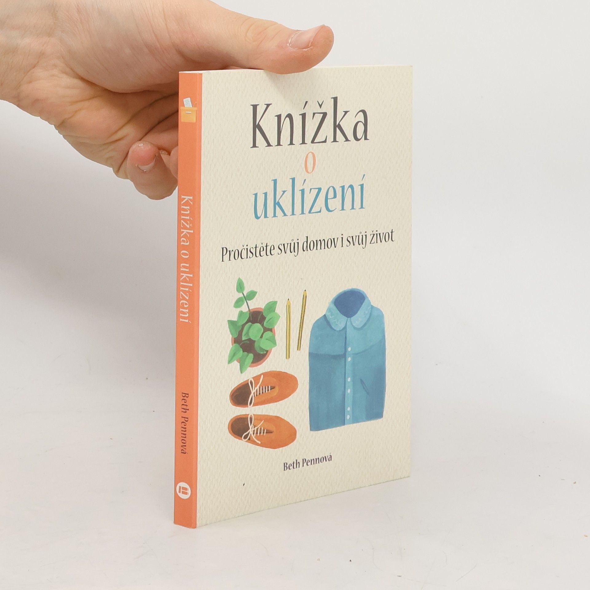 Beth Penn Knížka o uklízení : pročistěte svůj domov i svůj život