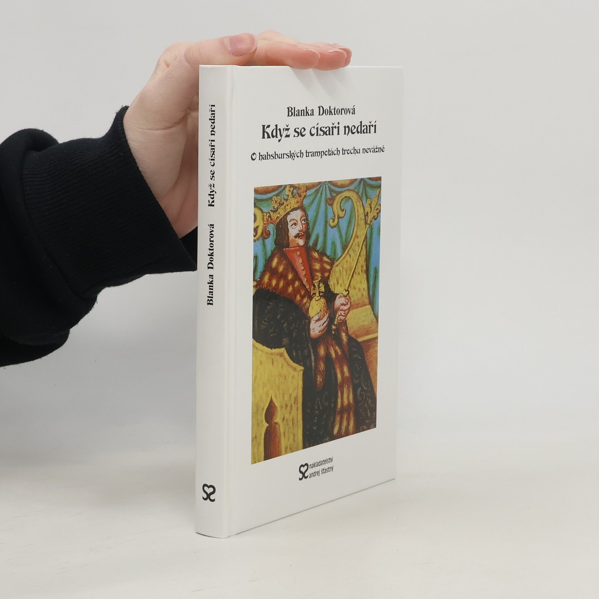 Blanka Doktorová Když se císaři nedaří. O habsburských trampotách trochu nevážně