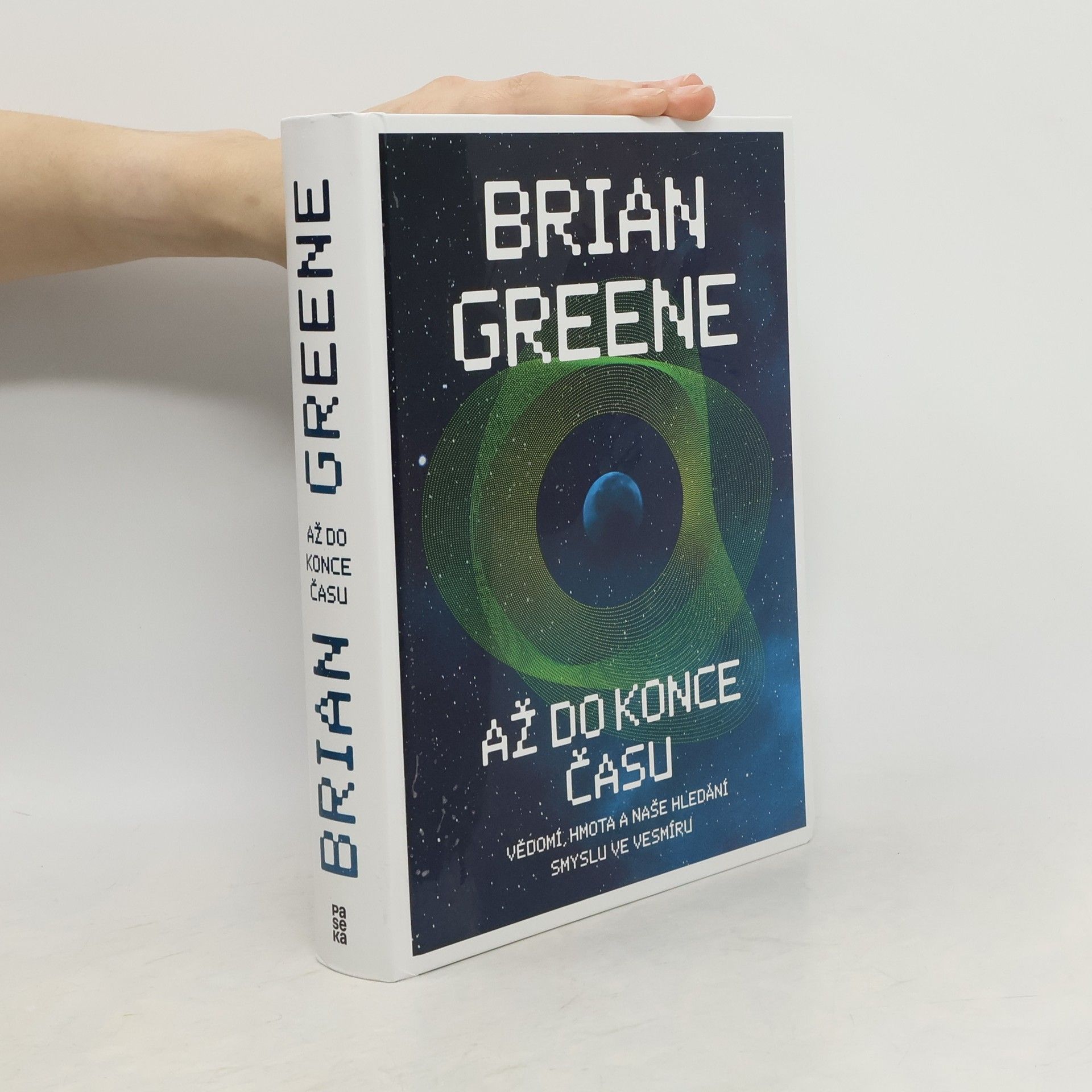 B. Brian Greene Až do konce času : vědomí, hmota a naše hledání smyslu ve vesmíru