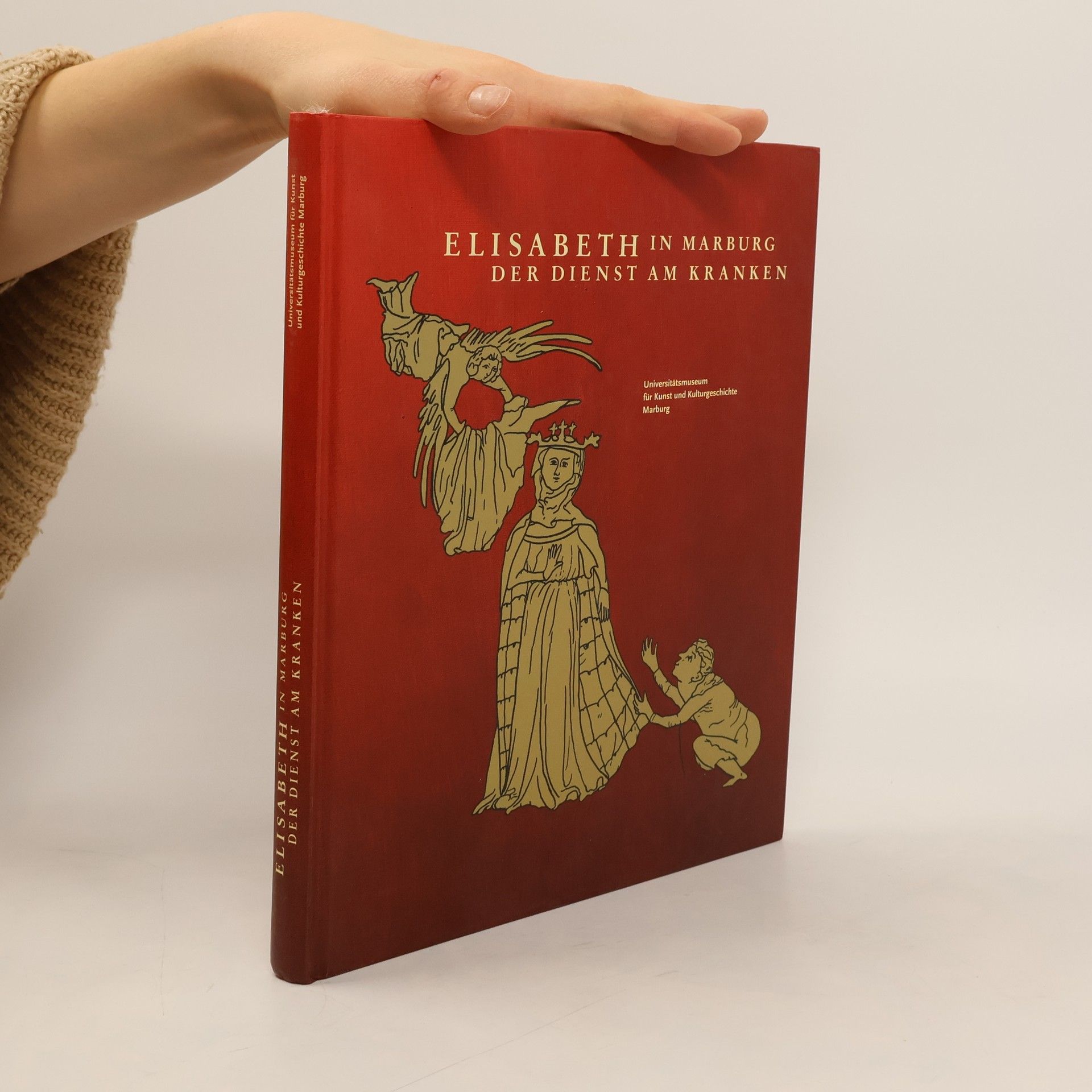 Jürgen Wittstock Elisabeth in Marburg: Der Dienst am Kranken : Eine Ausstellung des Universitätsmuseums für Kunst und Kulturgeschichte Marburg im Auftrag des Landes Hessen unter Mitwirkung des Landeswohlfahrtsverbandes Hessen, der Emil-von-Behring-Bibliothek für Geschichte und Ethik der Medizin und des Bildarchivs Foto Marburg, 24. März bis 25. November 2007 Landgrafenschloss Marburg