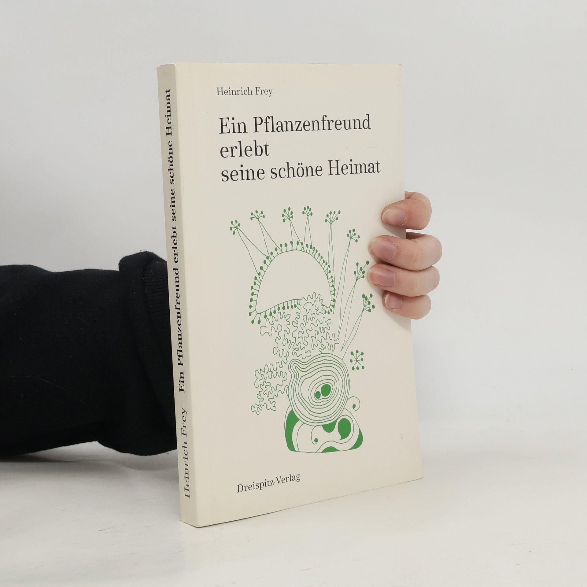 Heinrich Frey Ein Pflanzenfreund erlebt seine schöne Heimat