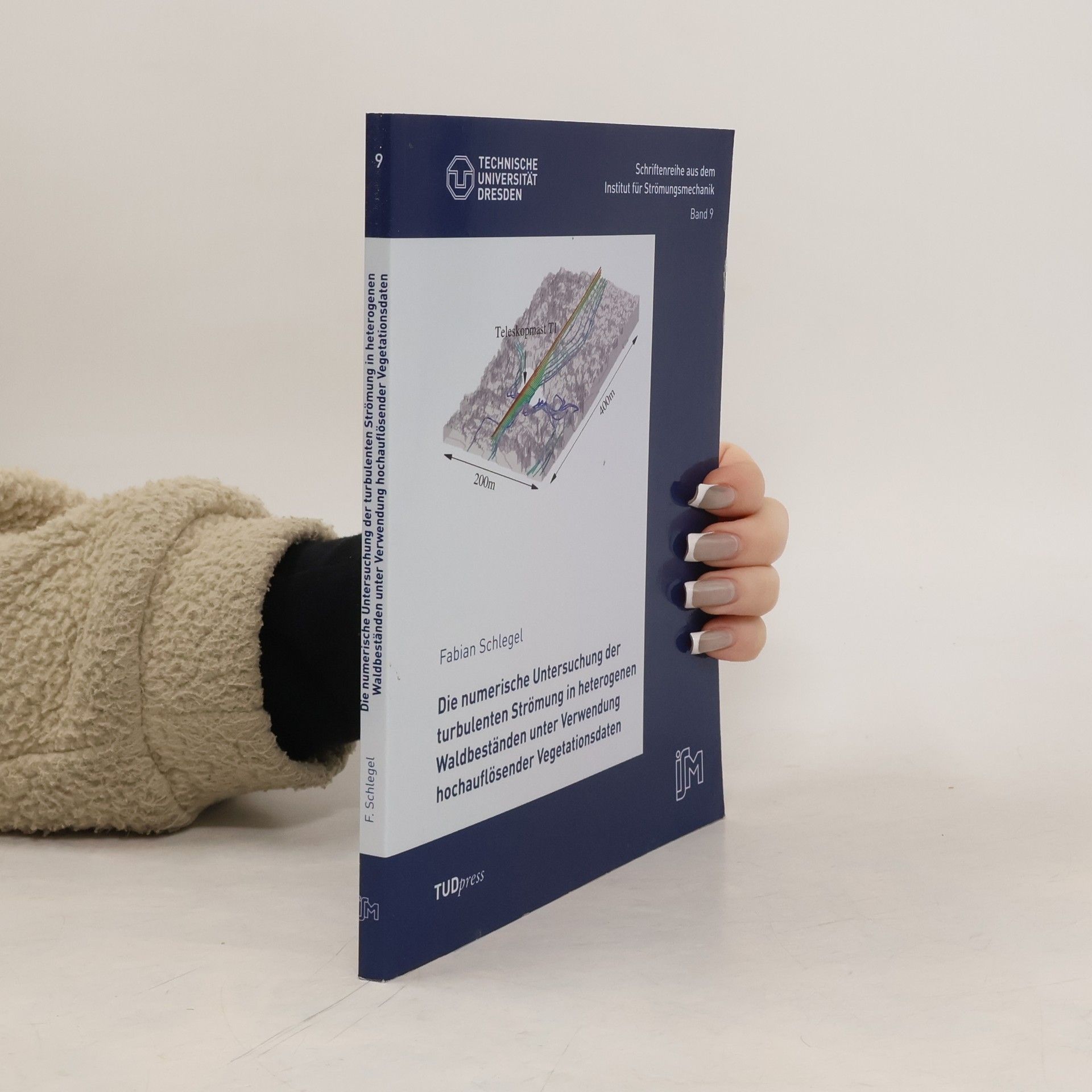 Fabian Schlegel Schriftenreihe aus dem Institut für Strömungsmechanik - 9: Die numerische Untersuchung der turbulenten Strömung in heterogenen Waldbeständen unter Verwendung hochauflösender Vegetationsdaten