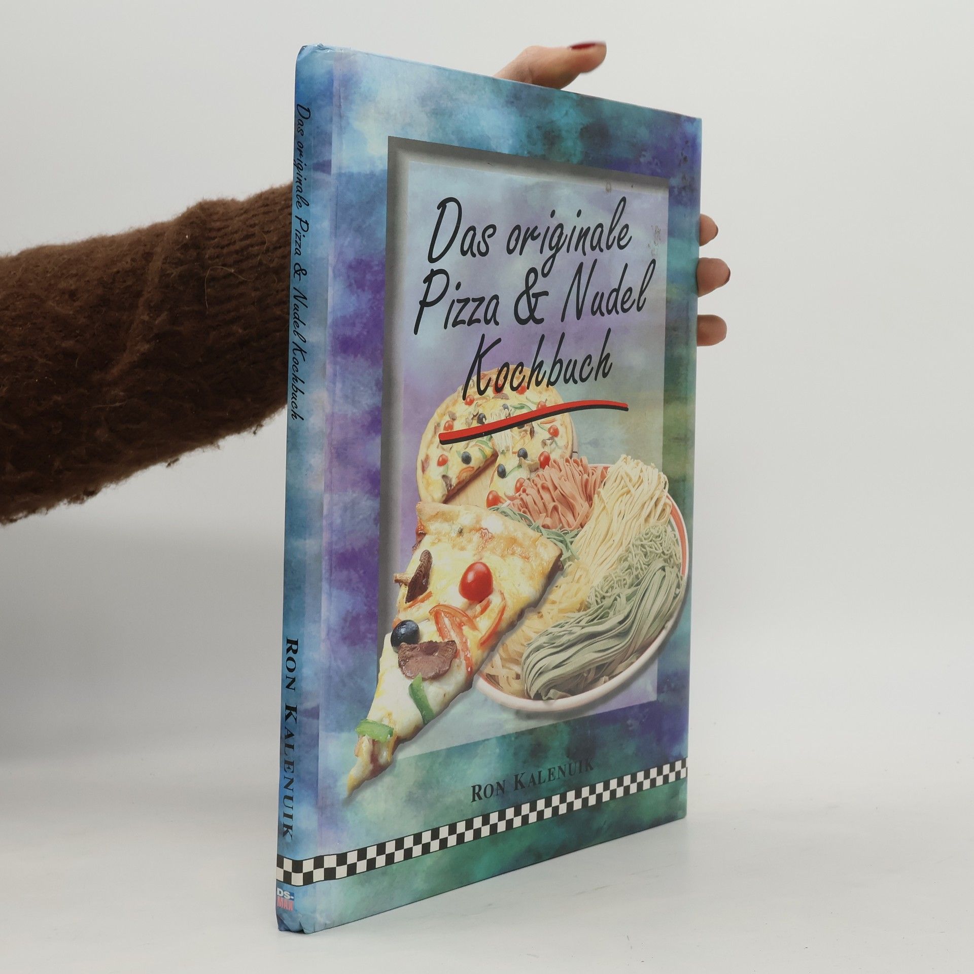 Ron Kalenuik Das Originale Pizza & Nudel Kochbuch