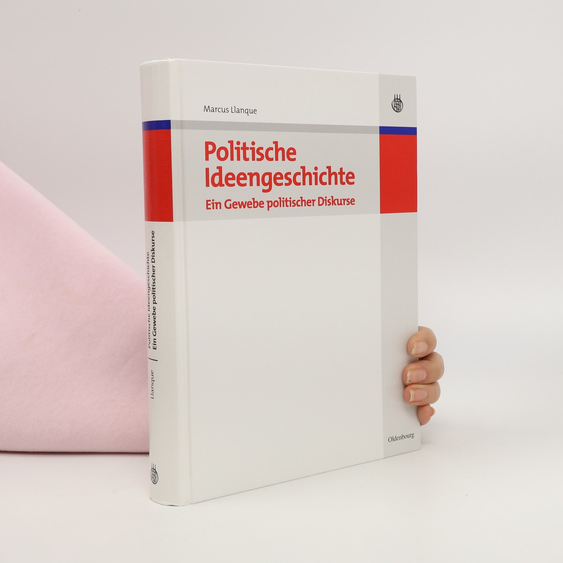 Marcus Llanque Lehr- und Handbücher der Politikwissenschaft: Politische Ideengeschichte – Ein Gewebe politischer Diskurse