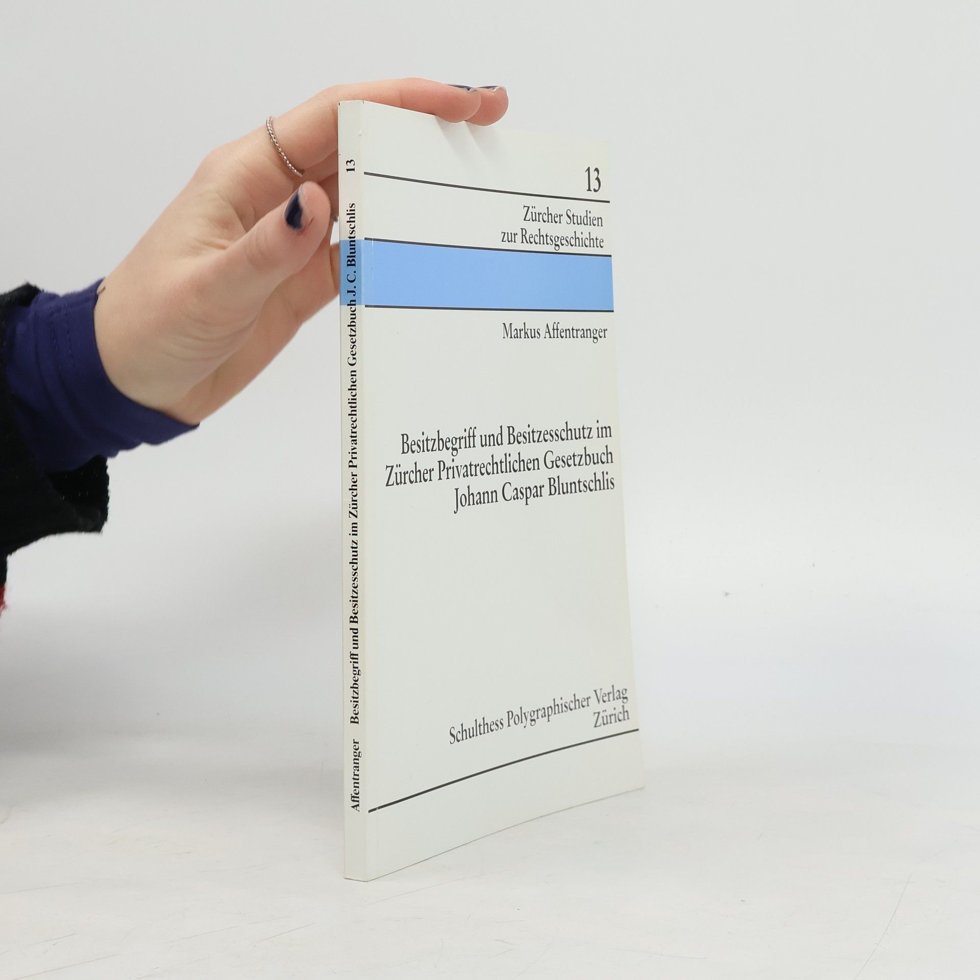 Markus Affentranger Zürcher Studien zur Rechtsgeschichte - 13: Besitzbegriff und Besitzesschutz im Zürcher privatrechtlichen Gesetzbuch Johann Caspar Bluntschlis