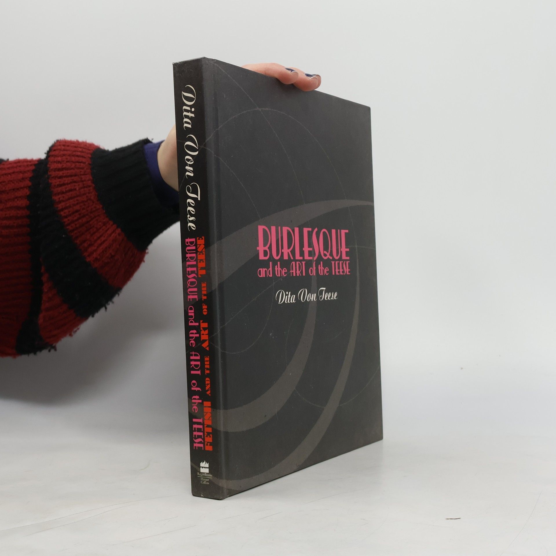 Dita Von Teese Burlesque and the art of the Teese ; Fetish and the art of the Teese