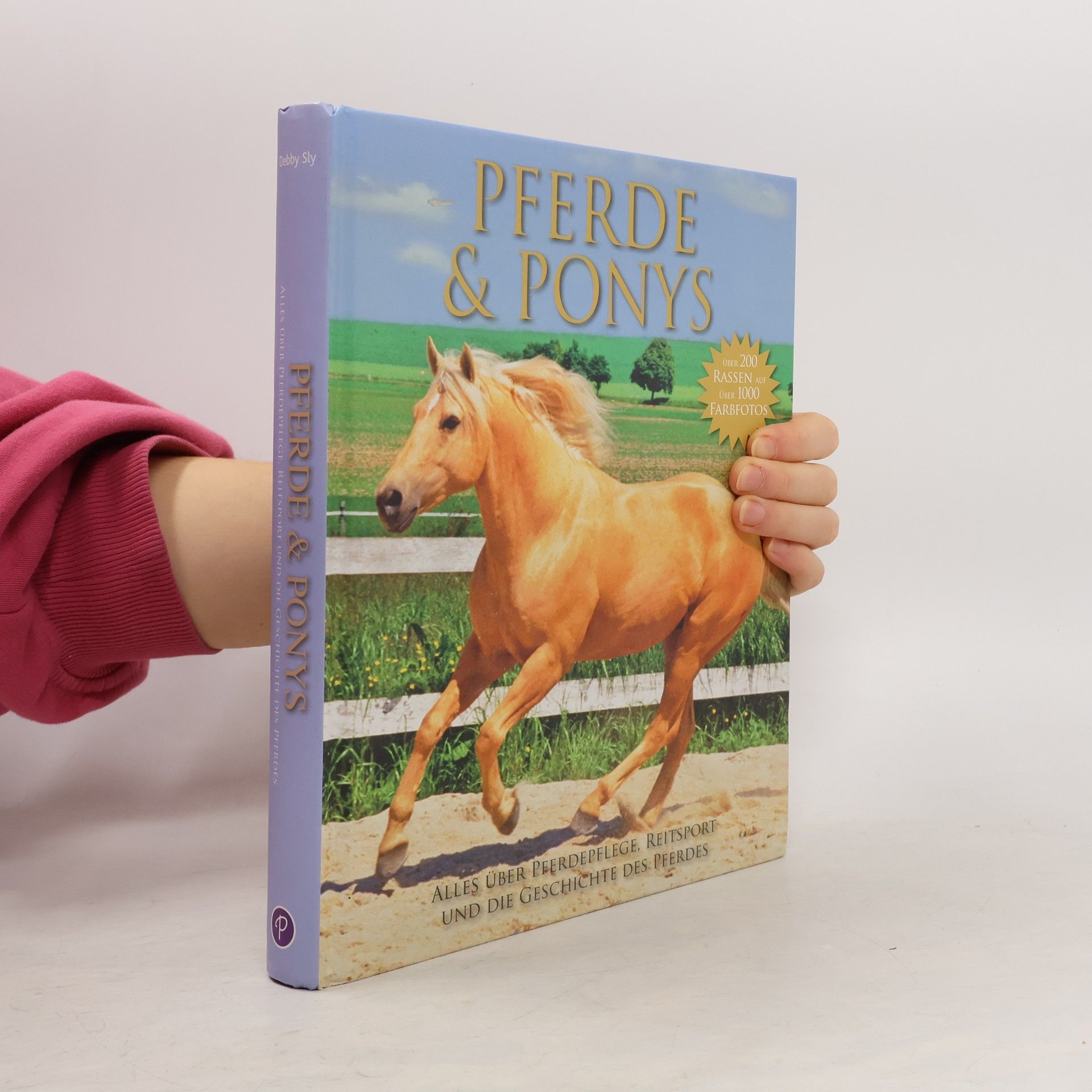 Debby Sly Pferde und Ponys. Alles über Pferdepflege, Reitsport und die Geschichte des Pferdes. Über 200 Rassen
