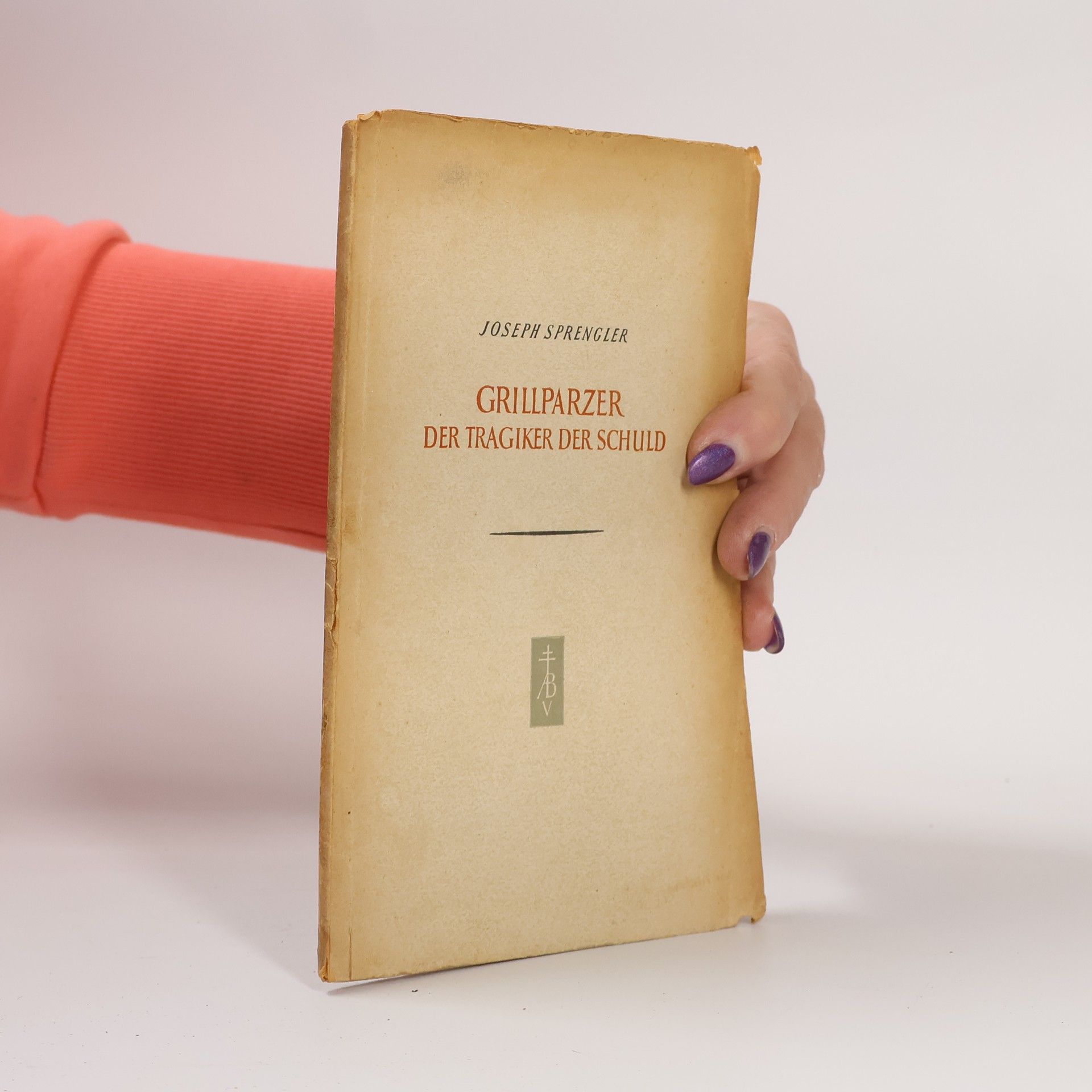 Joseph Sprengler Grillparzer, der Tragiker der Schuld.