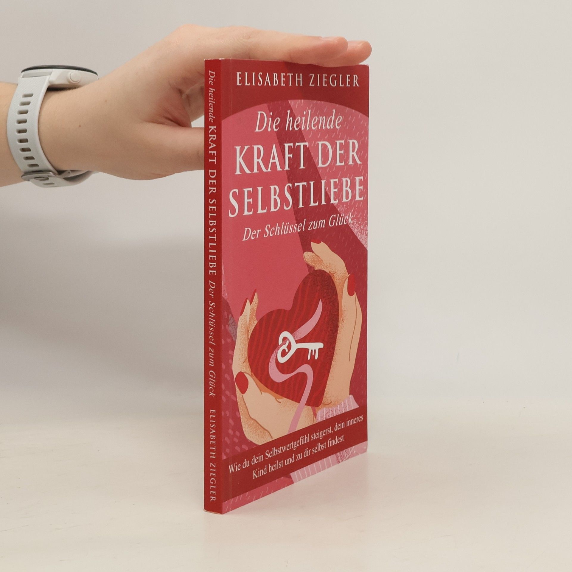 Elisabeth Ziegler Die heilende Kraft der Selbstliebe - Der Schlüssel zum Glück