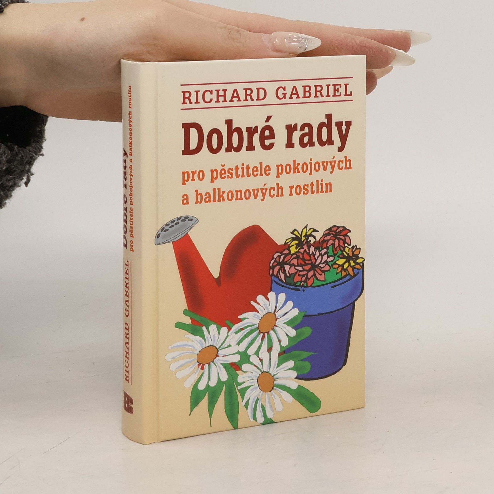 Richard Gabriel Dobré rady pro pěstitele pokojových a balkonových rostlin