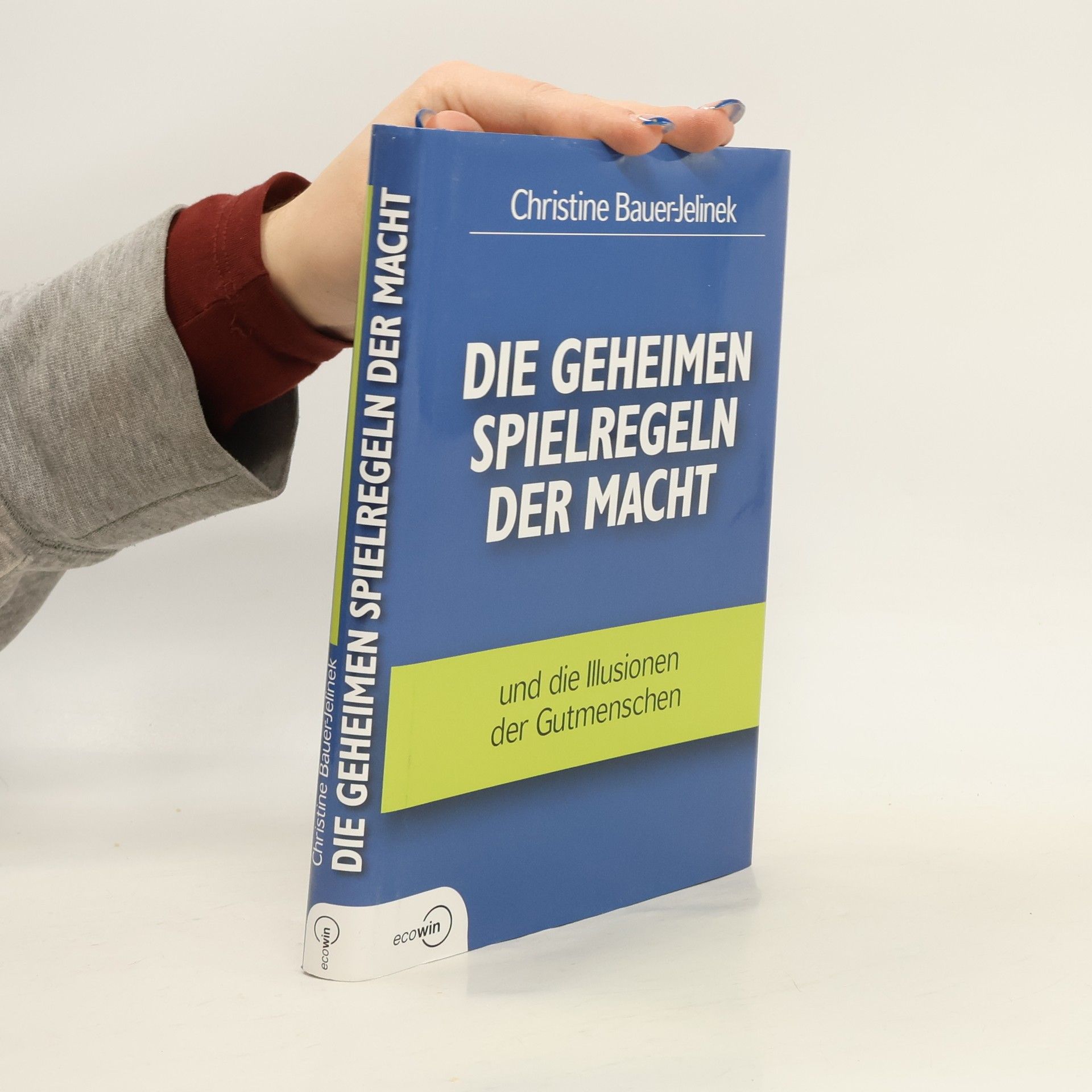 Christine Bauer-Jelinek Die geheimen Spielregeln der Macht und die Illusionen der Gutmenschen