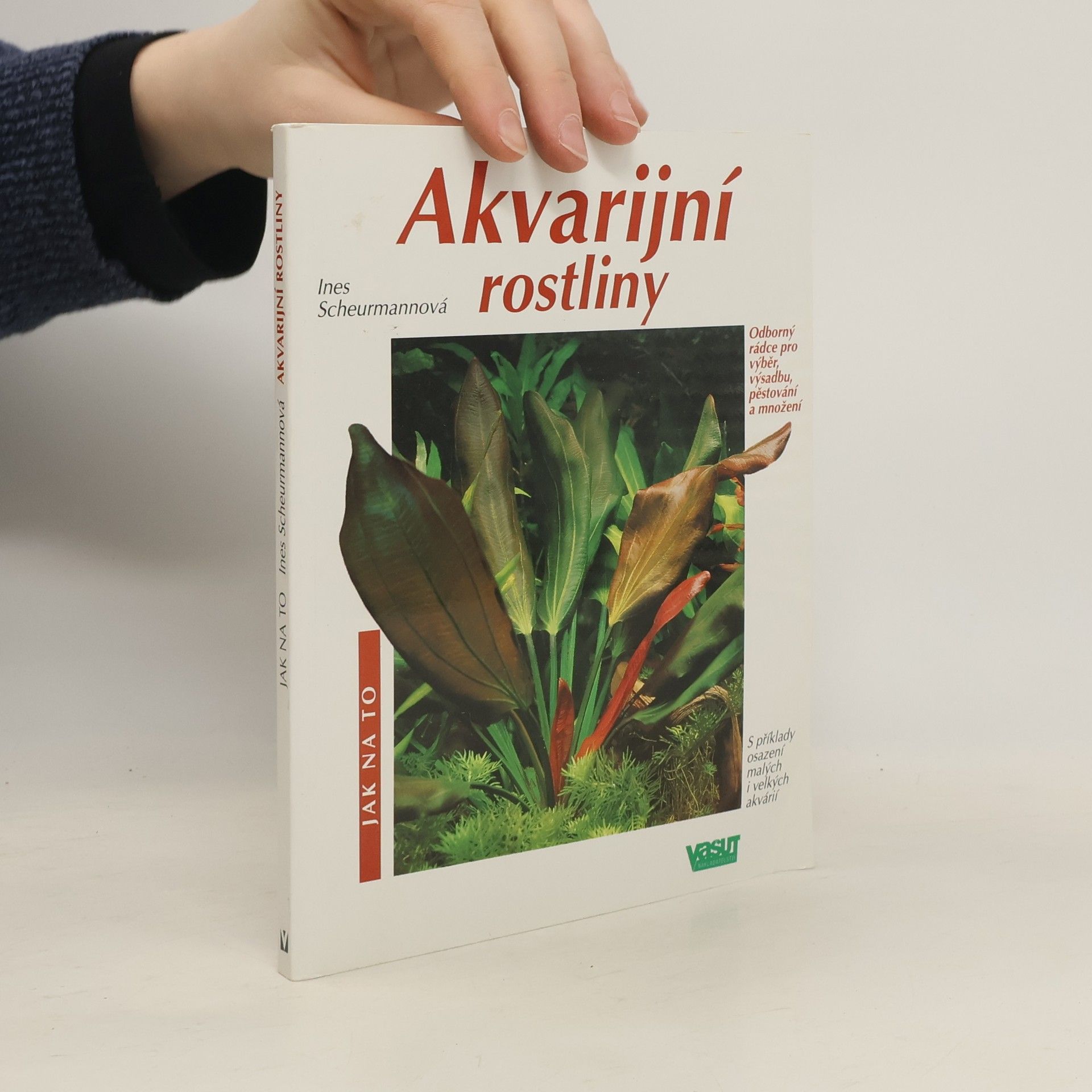 Ines Scheurmann Akvarijní rostliny. Odborný rádce pro výběr, výsadbu, pěstování a množení