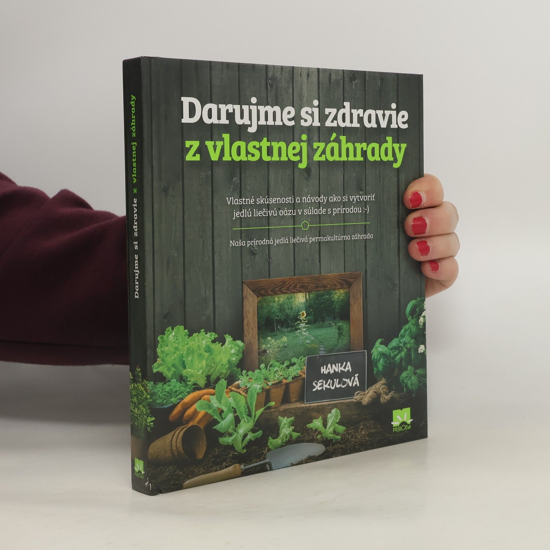 Hanka Sekulová Darujme si zdravie z vlastnej záhrady:Vlastné skúsenosti a návody ako si vytvoriť jedlú liečivú oázu v súlade s prírodou