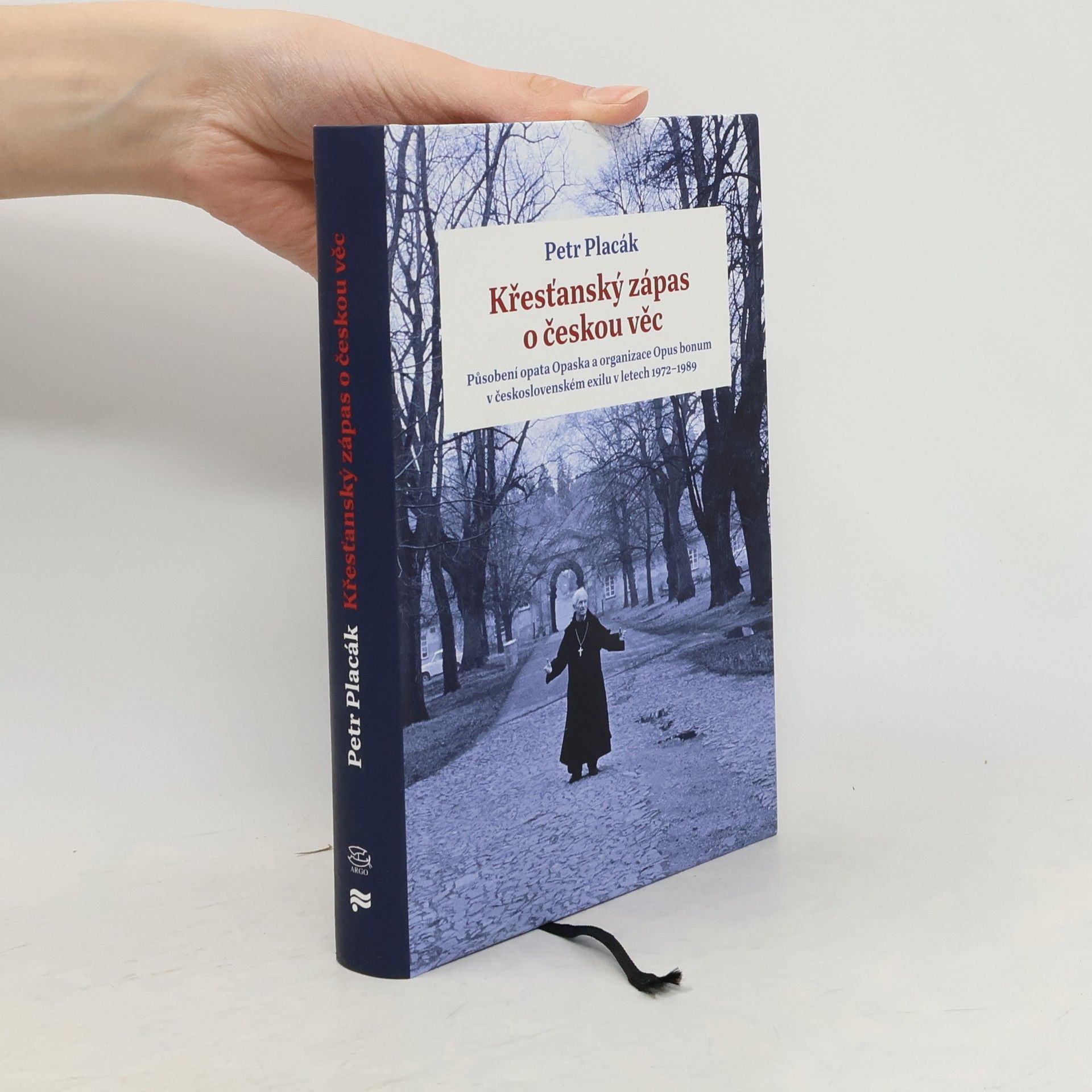 Petr Placák Křesťanský zápas o českou věc : působení opata Opaska a organizace Opus bonum v československém exilu v letech 1972-1989