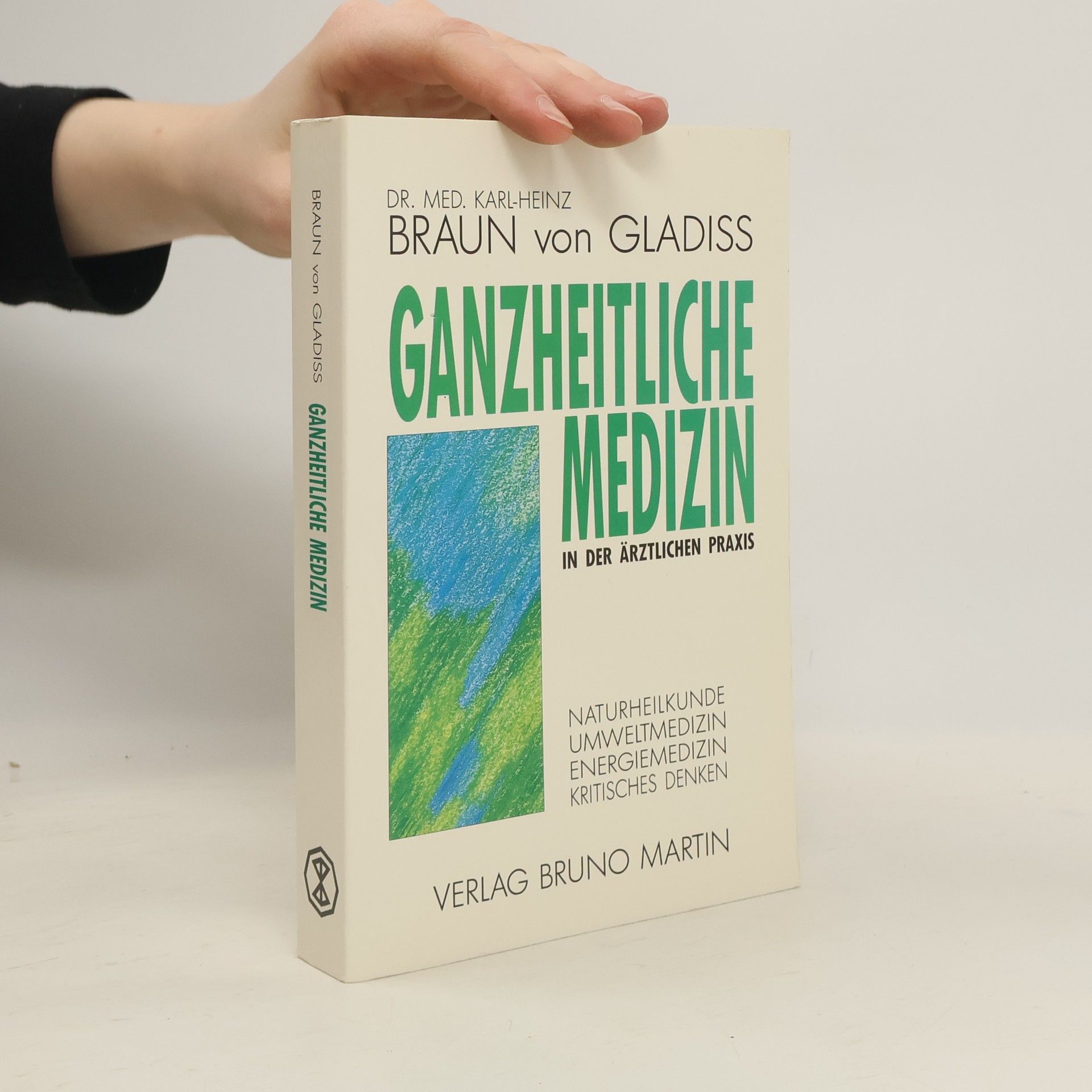 Ganzheitliche Medizin in der ärztlichen Praxis. Naturheilkunde, Umweltmedizin, Energiemedizin, Kritisches Denken.