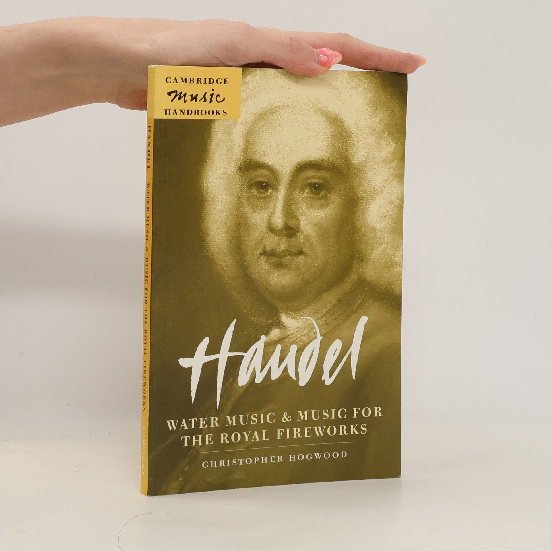 Christopher Hogwood Cambridge Music Handbooks: Handel: Water Music and Music for the Royal Fireworks