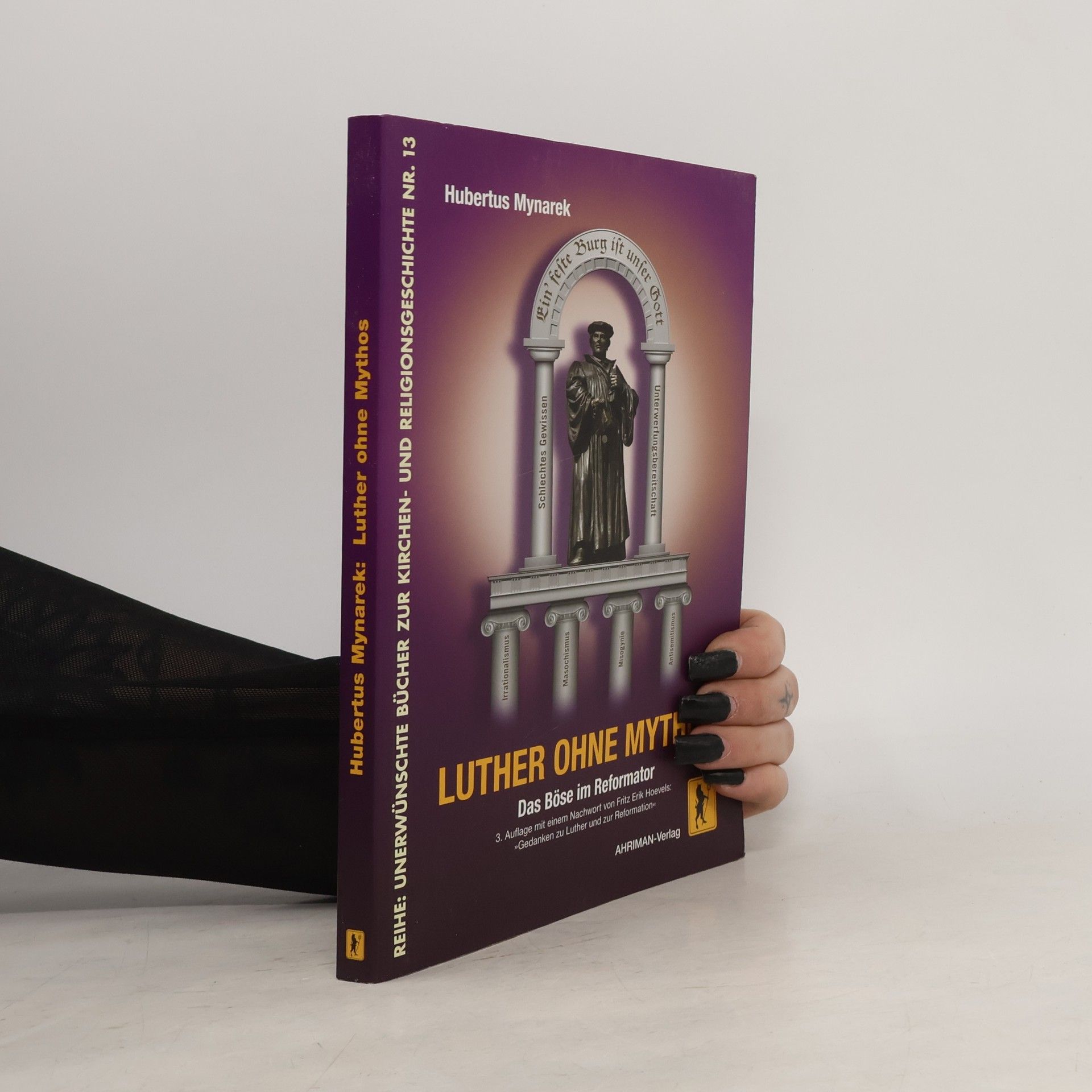 Hubertus Mynarek Unerwünschte Bücher zur Kirchen- und Religionsgeschichte - 13: Luther ohne Mythos. Das Böse im Reformator - 3. Auflage mit einem Nachwort von Fritz Erik Hoevels: «Gedanken zu Luther und zur Reformation»