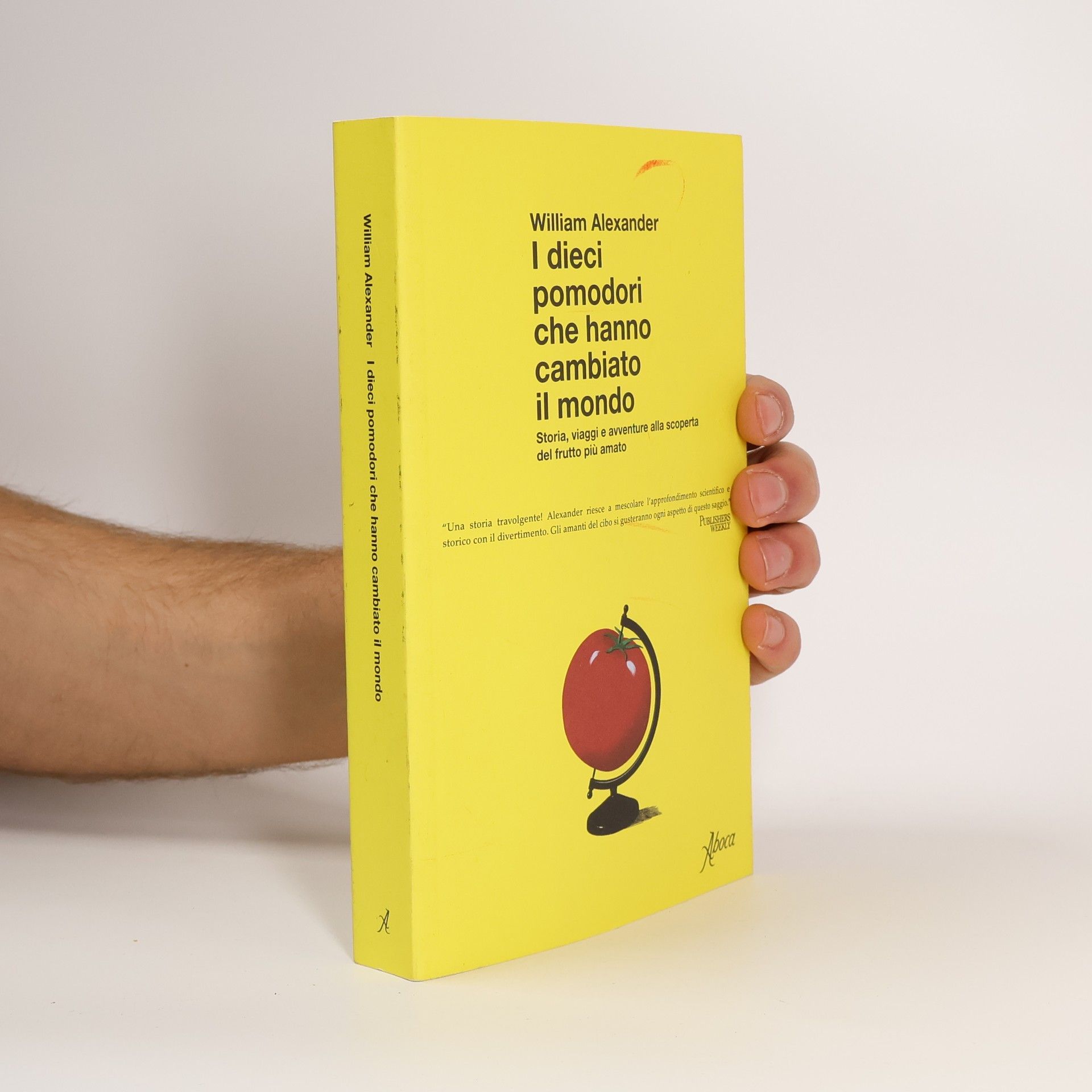 I dieci pomodori che hanno cambiato il mondo. Storia, viaggi e avventure alla scoperta del frutto più amato