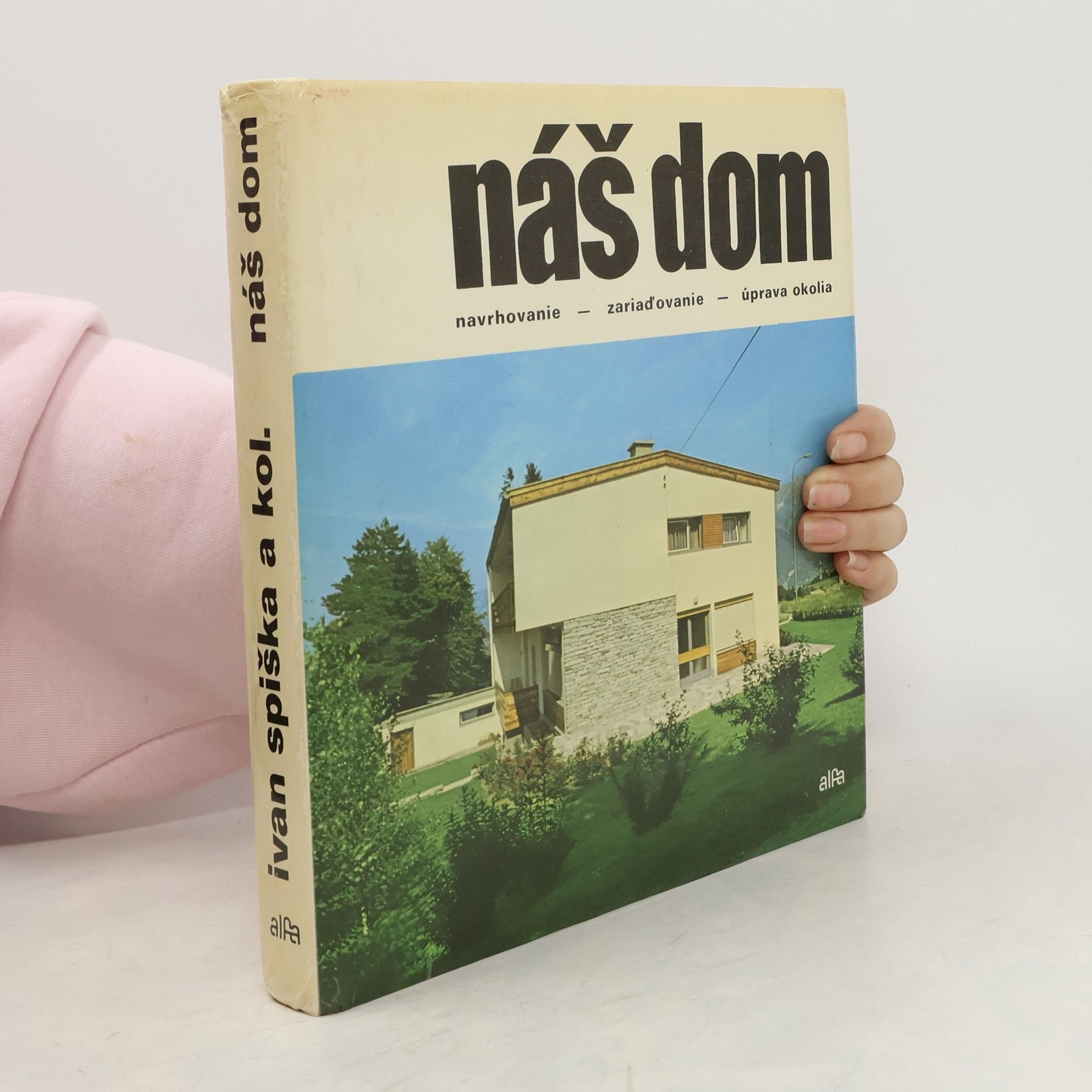 Ivan Spiška Náš dom: Navrhovanie, zariaďovanie a úprava okolia