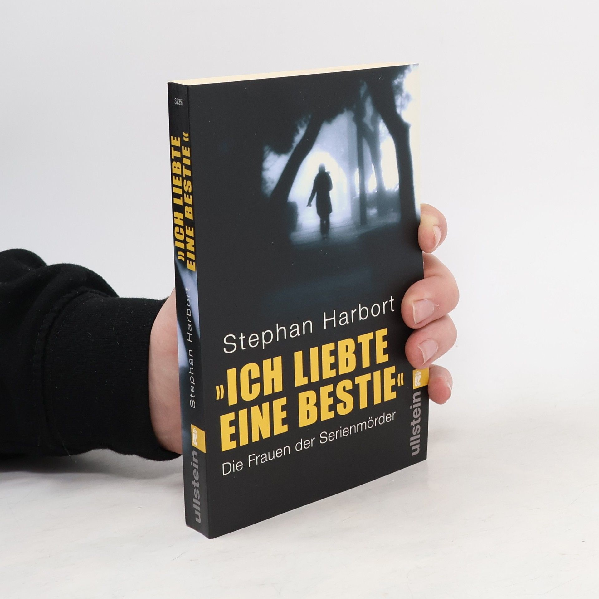 Stephan Harbort Ich liebte eine Bestie: die Frauen der Serienmörder