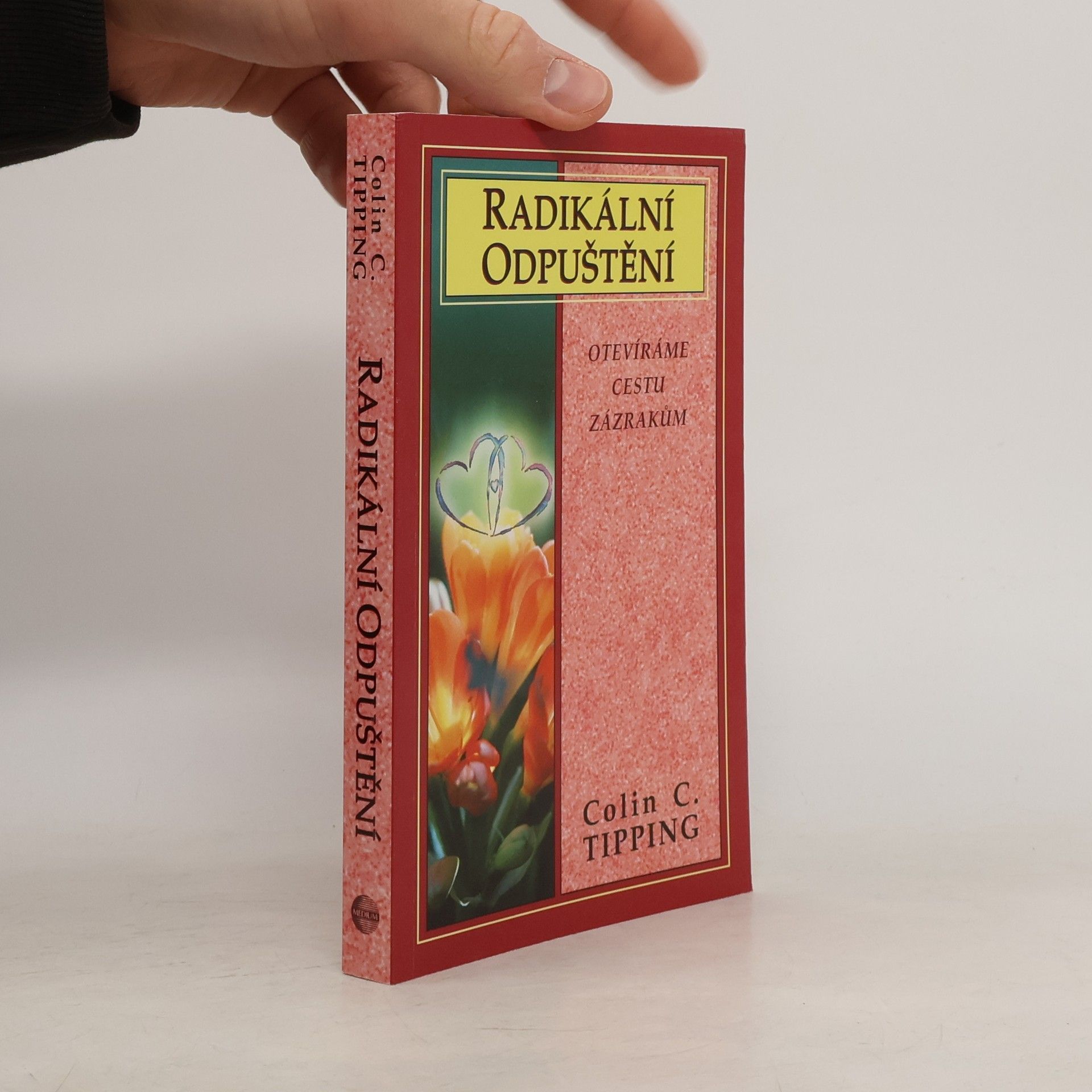 Colin Tipping Radikální odpuštění. Otevíráme cestu zázrakům