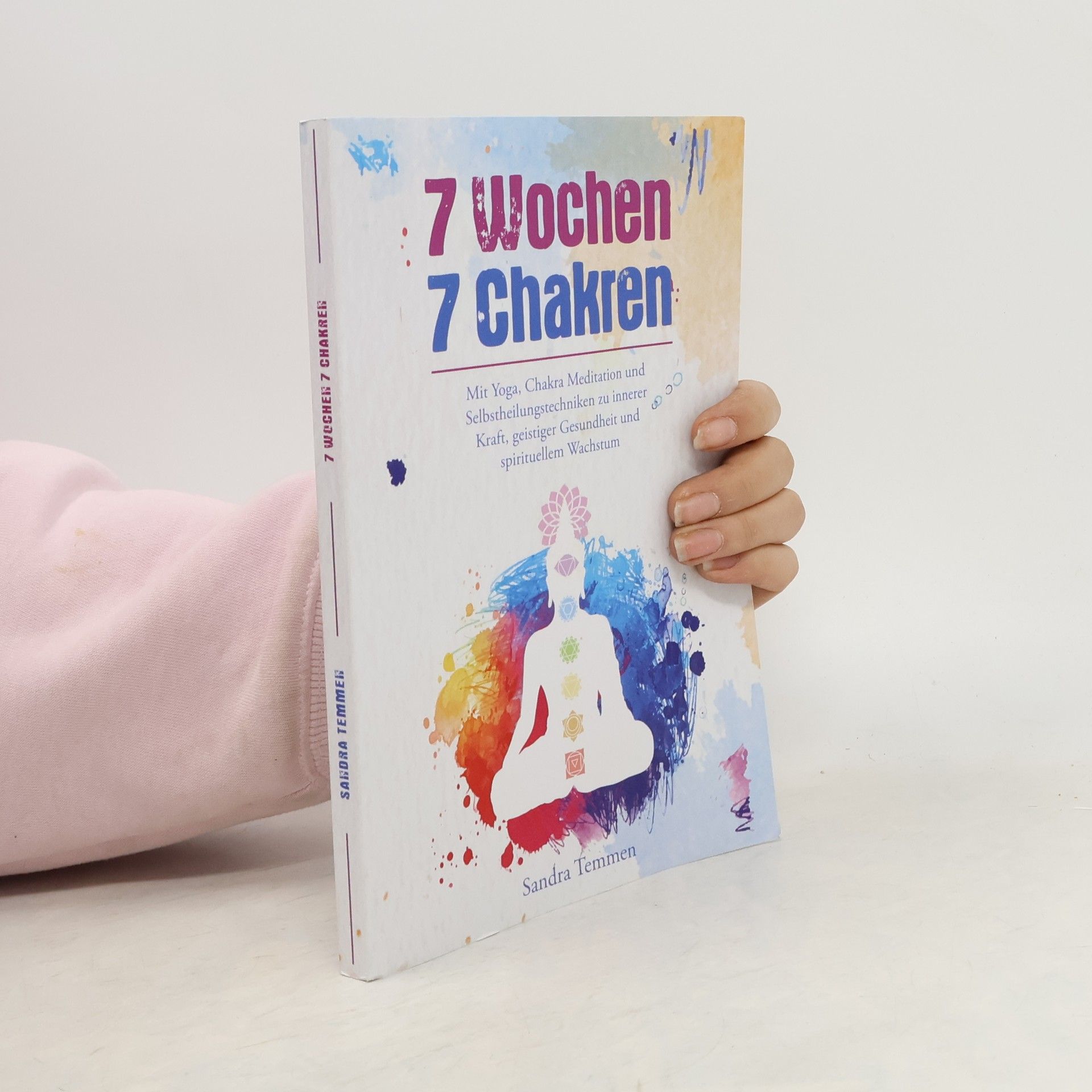 7 Wochen 7 Chakren - Mit Yoga, Chakra Meditation und Selbstheilungstechniken zu innerer Kraft, geistiger Gesundheit und spirituellem Wachstum