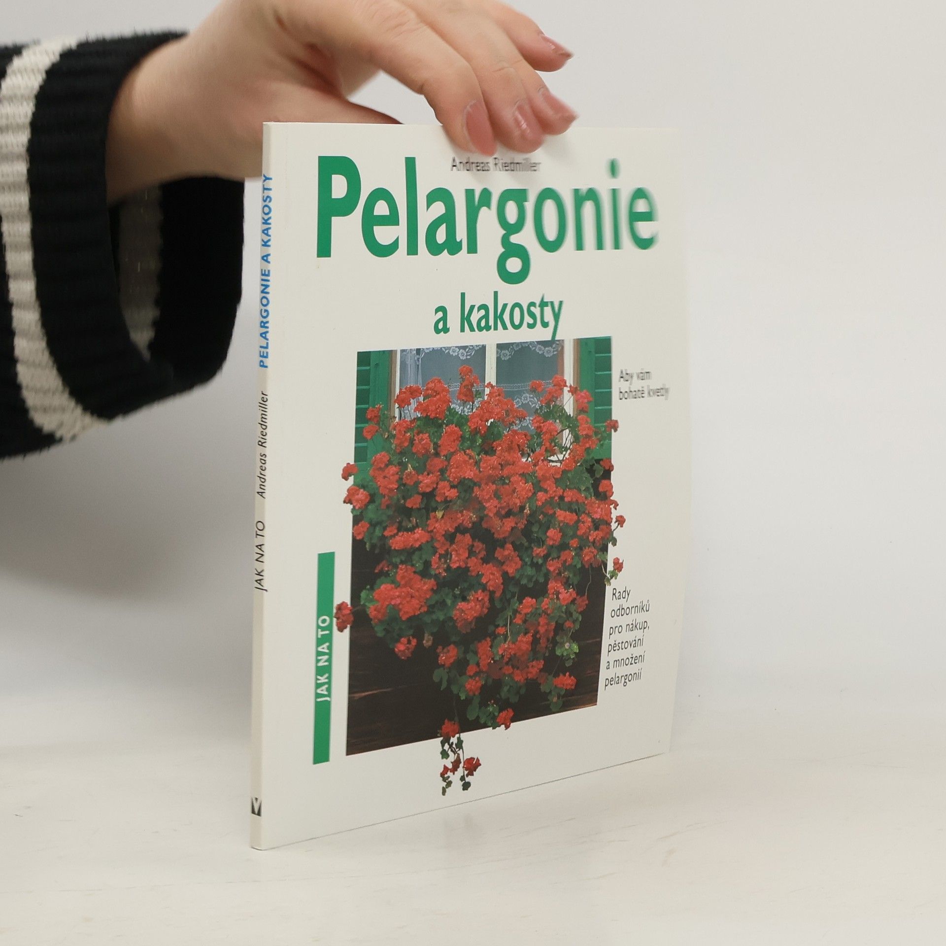 Andreas Riedmiller Pelargonie a kakosty: Aby vám bohatě kvetly: Rady odborníků pro nákup, pěstování a množení pelargonií