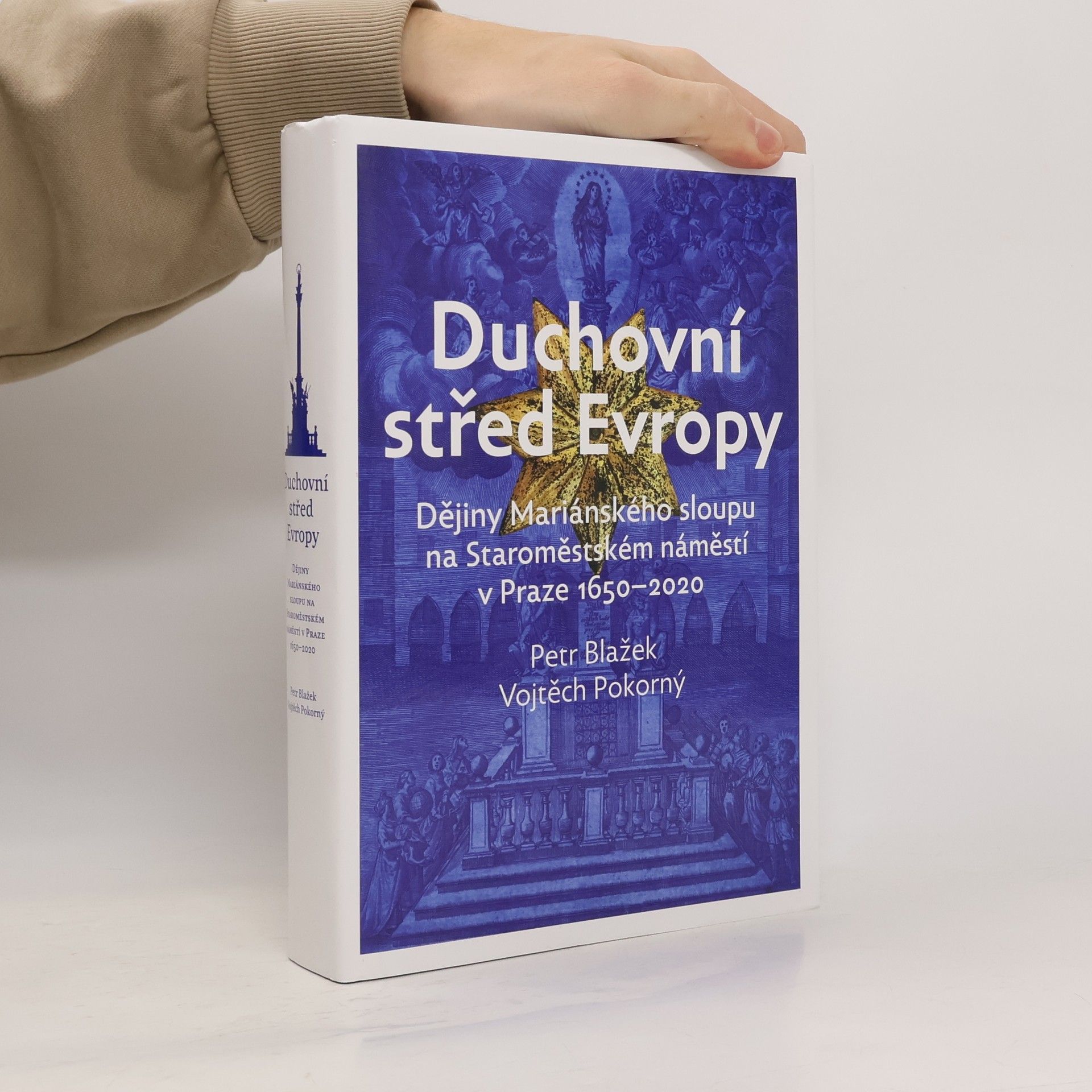 Petr Blažek Duchovní střed Evropy: Dějiny Mariánského sloupu na Staroměstském náměstí v Praze 1650-2020
