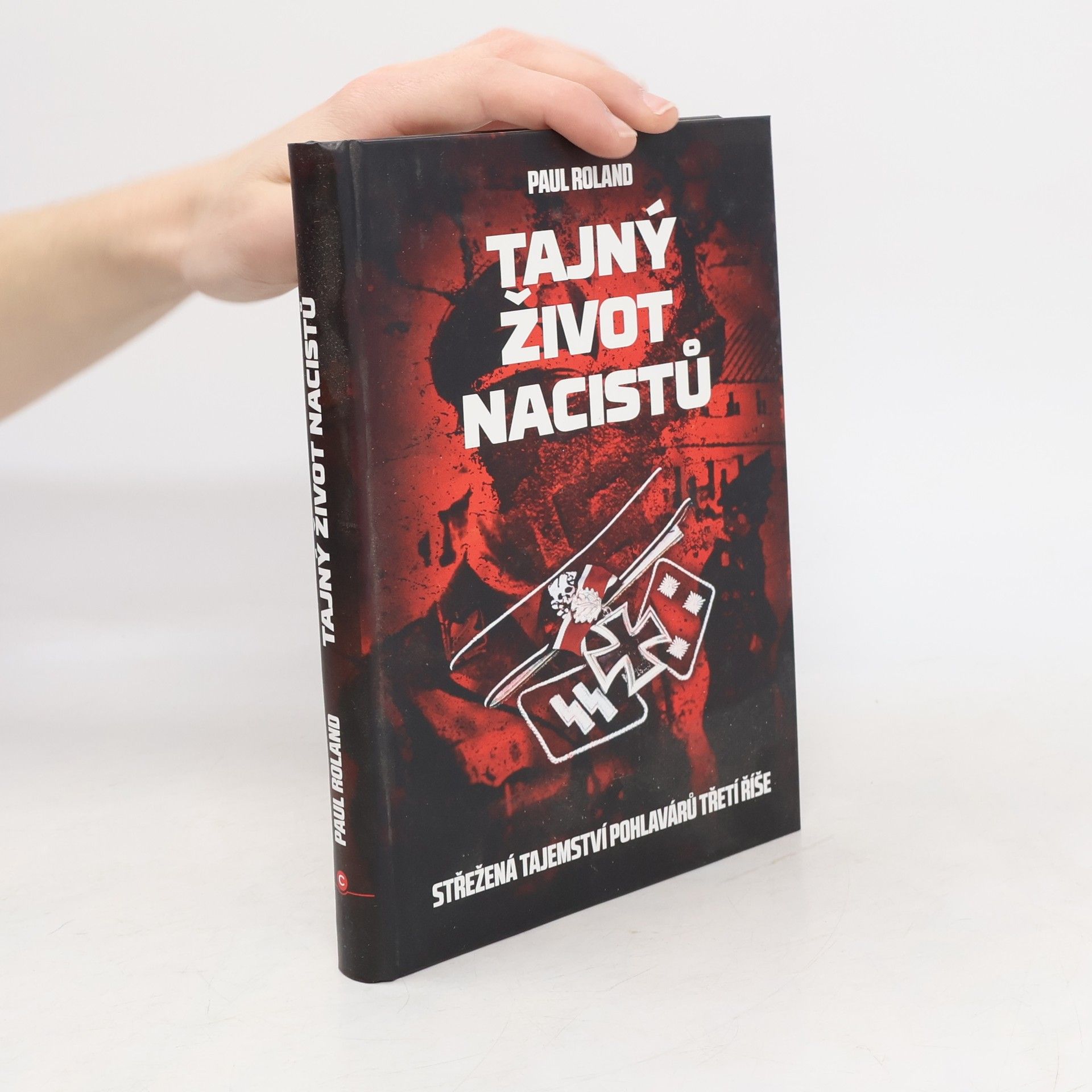 Paul Roland Tajný život nacistů : Střežená tajemství pohlavárů třetí říše