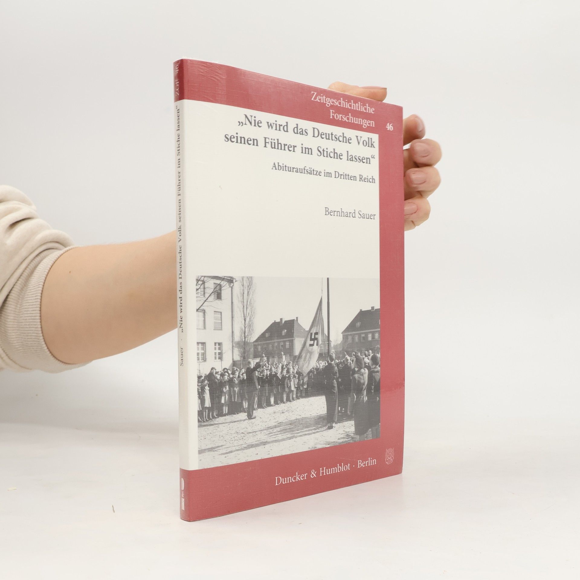 Bernhard Sauer Zeitgeschichtliche Forschungen - 46: Nie wird das deutsche Volk seinen Führer im Stiche lassen