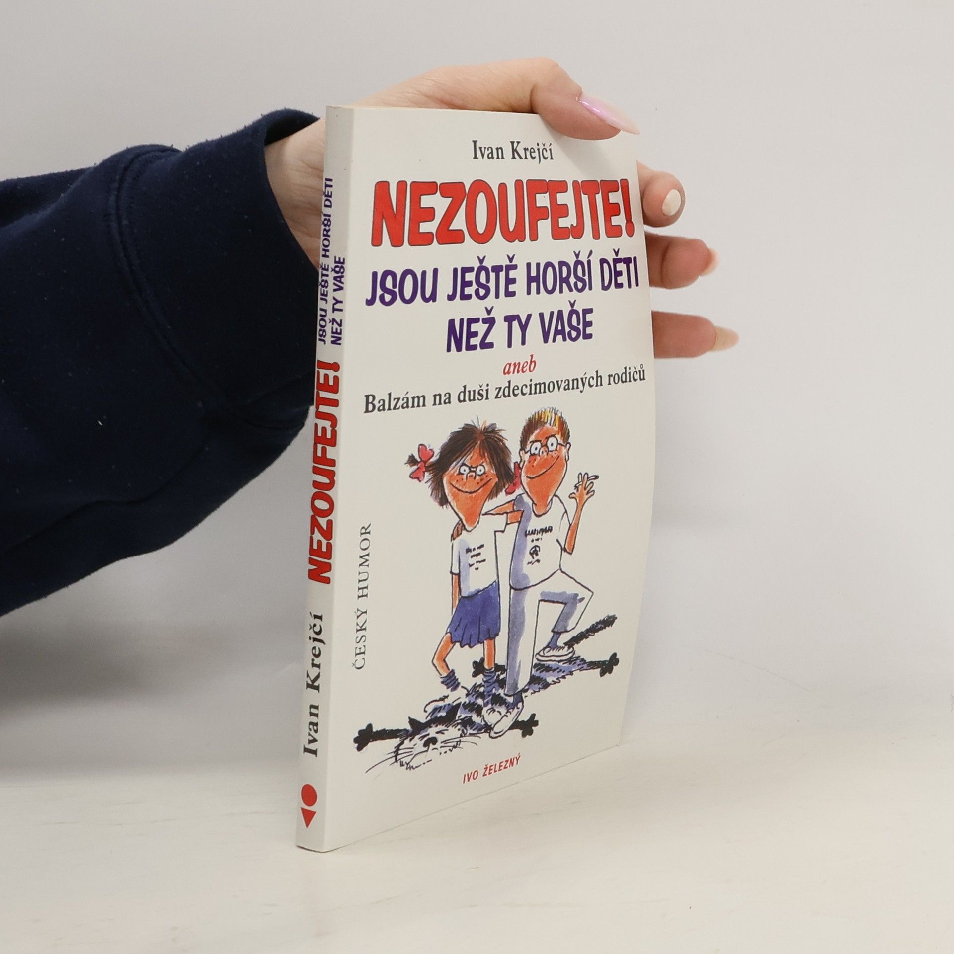 Lubomír Lichý Nezoufejte! Jsou ještě horší děti než ty vaše, aneb, Balzám na duši zdecimovaných rodičů