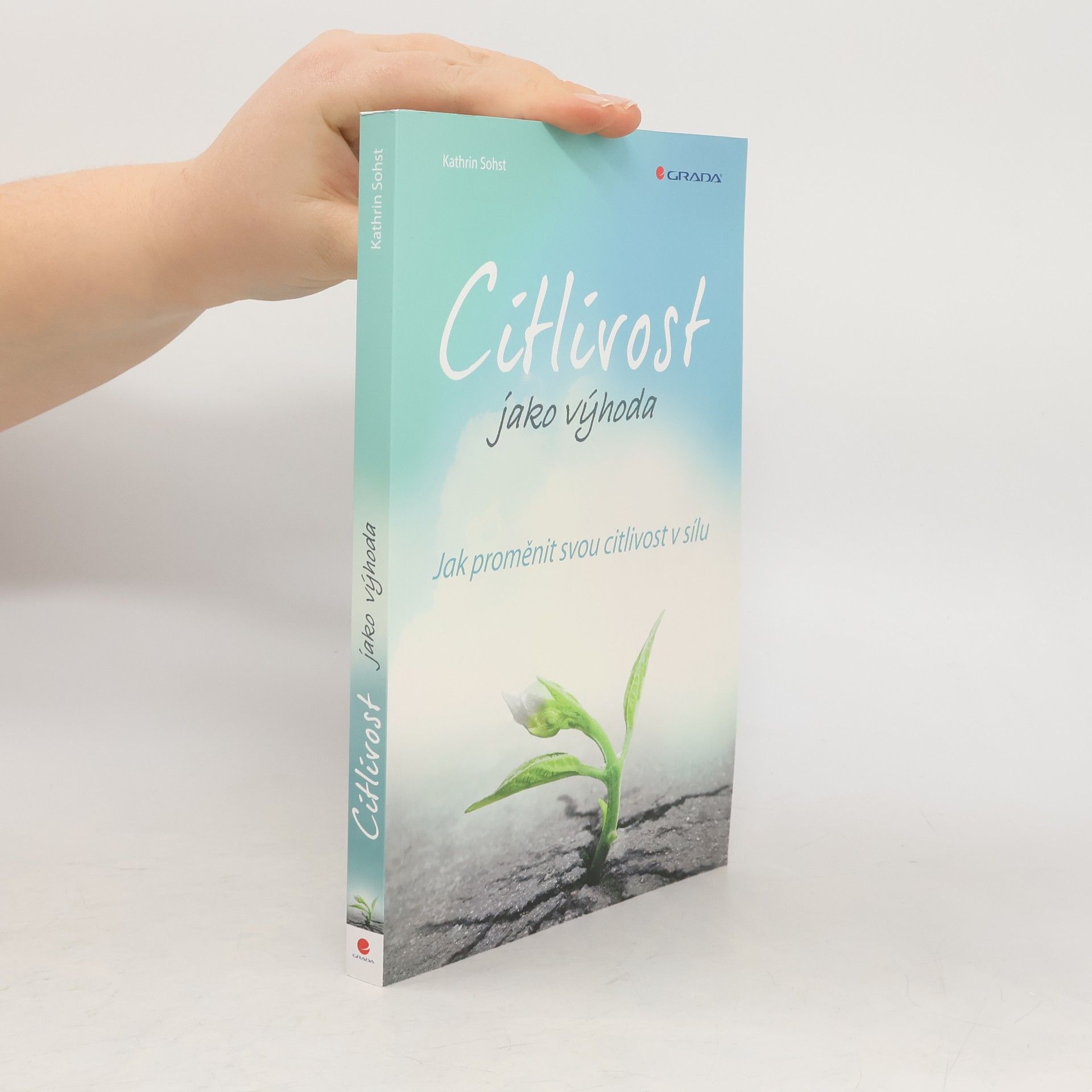 Kathrin Sohst Citlivost jako výhoda. Jak proměnit svou citlivost v sílu