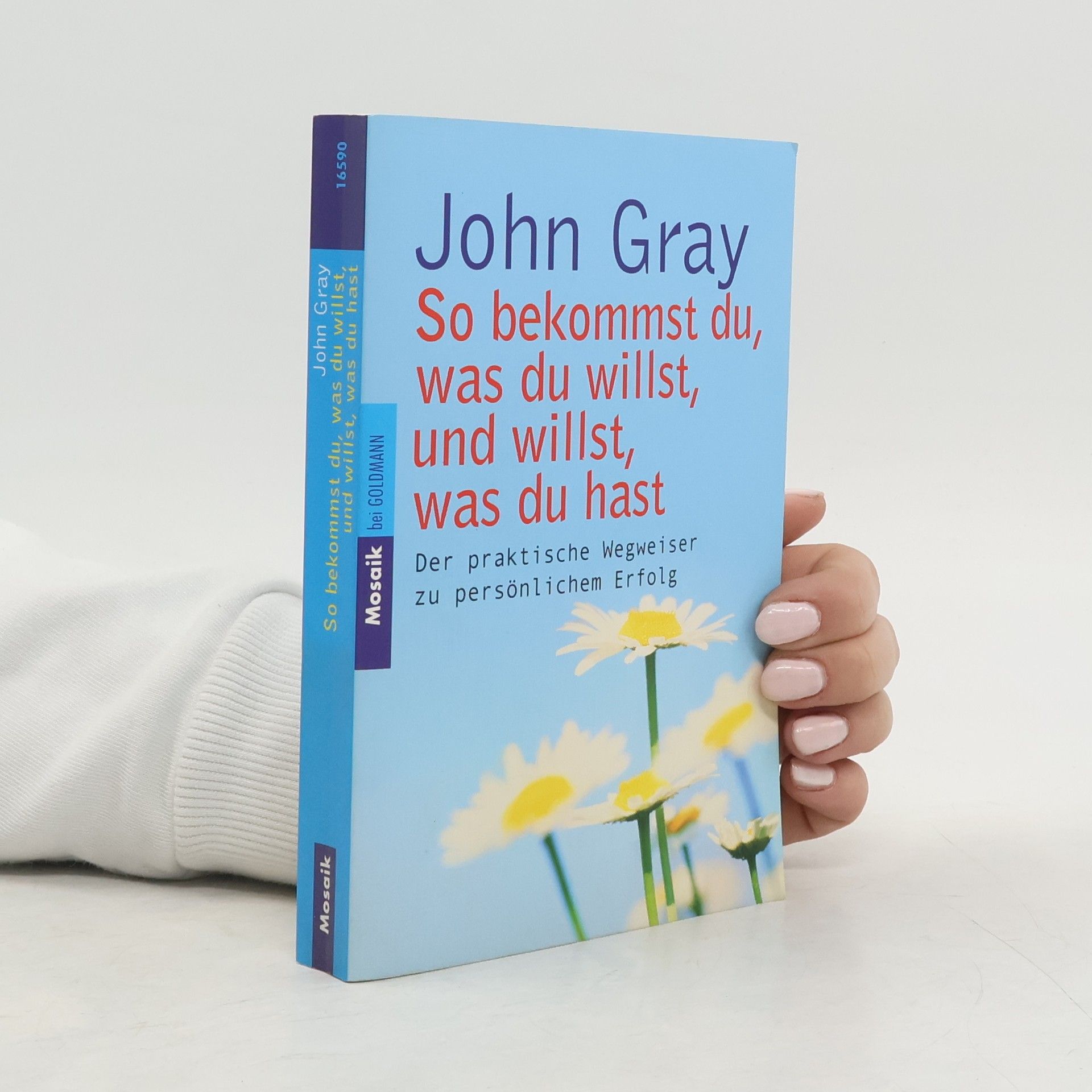 John Gray So bekommst du, was du willst, und willst, was du hast