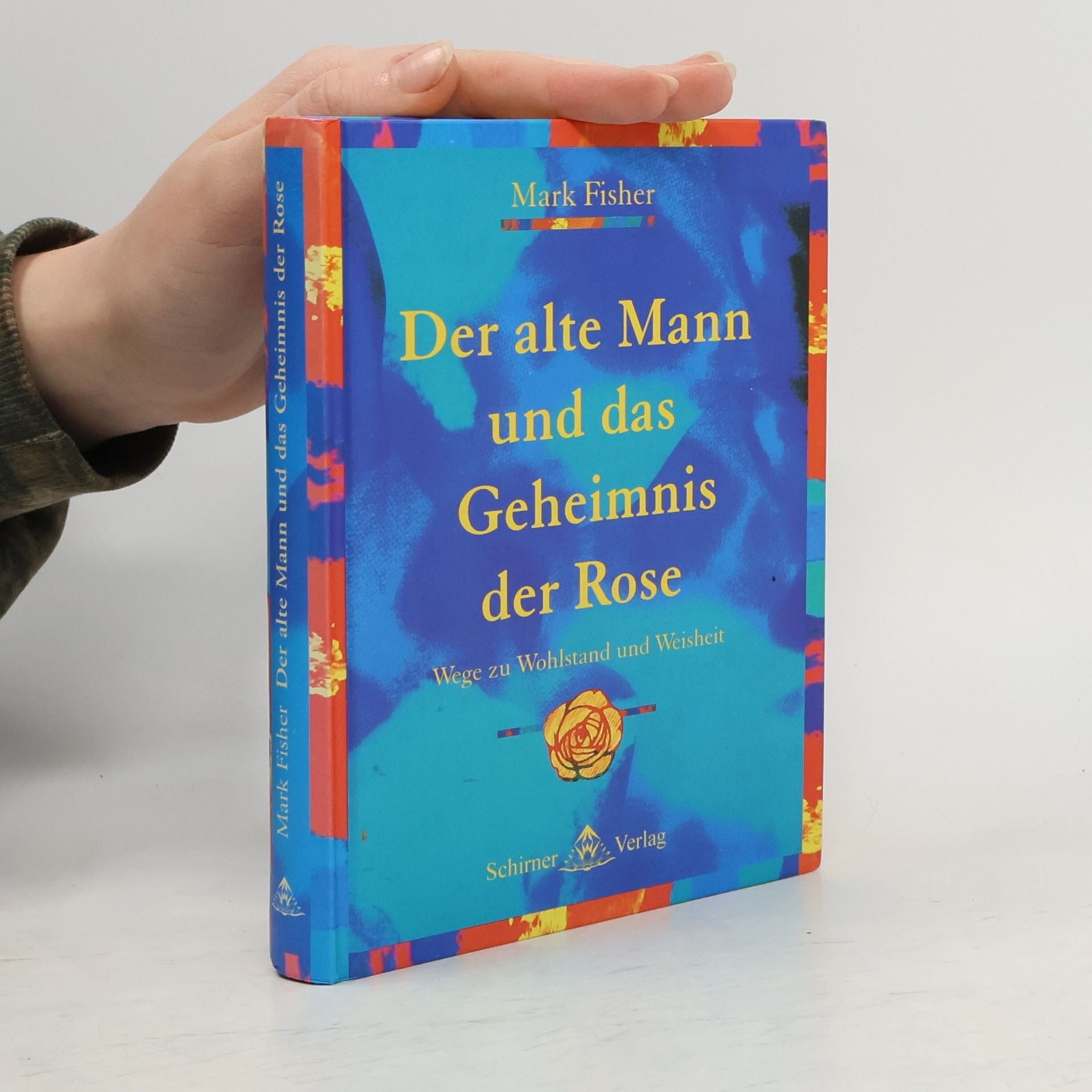 Mark Fisher Der alte Mann und das Geheimnis der Rose. Wege zu Weisheit und Wohlstand