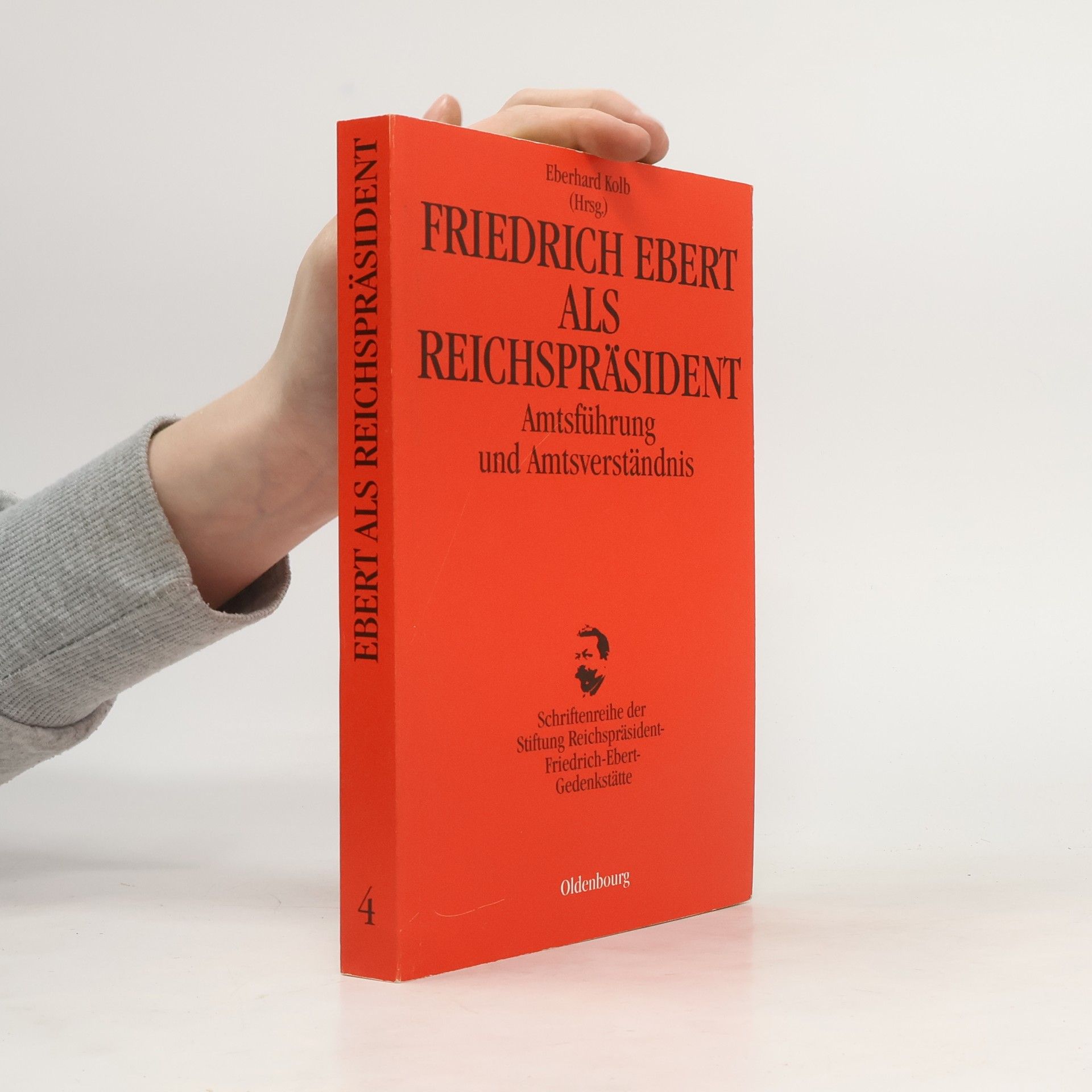 Eberhard Kolb Schriftenreihe der Stiftung Reichspräsident-Friedrich-Ebert-Gedenkstätte - 4: Friedrich Ebert als Reichspräsident