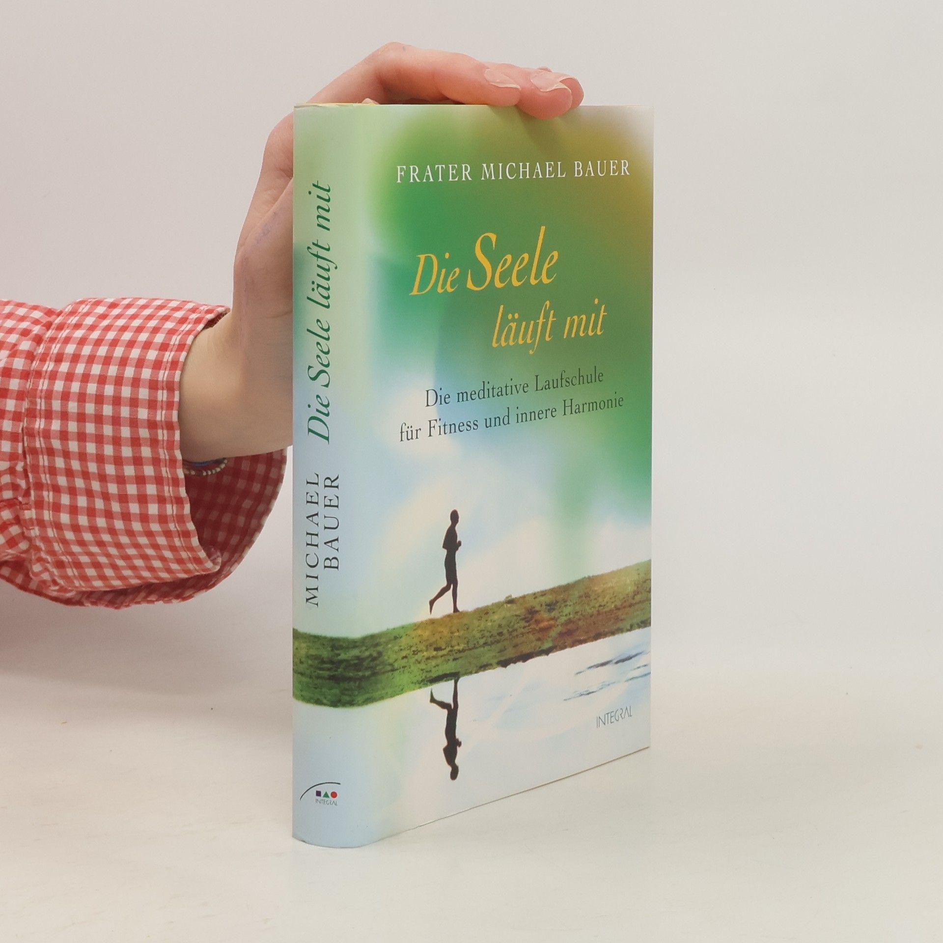 Michael Bauer Die Seele läuft mit: die meditative Laufschule für Fitness und innere Harmonie