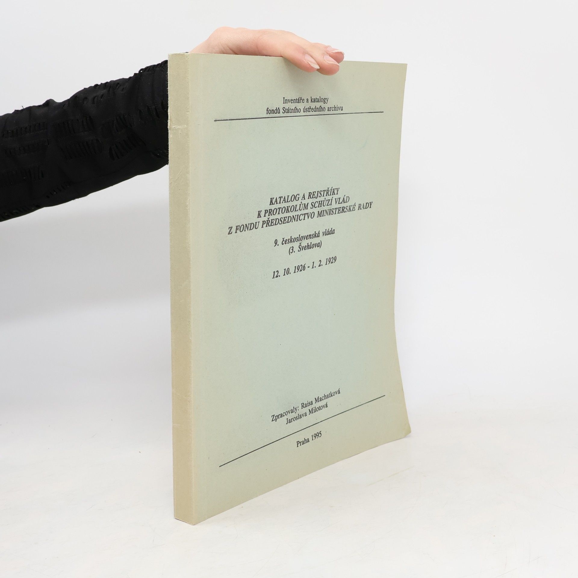 Raisa Machatková Inventáře a katalogy fondů Státního Ústředního Archivu: Katalog a rejstříky k protokolům schůzí vlád z fondu Předsednictvo ministerské rady