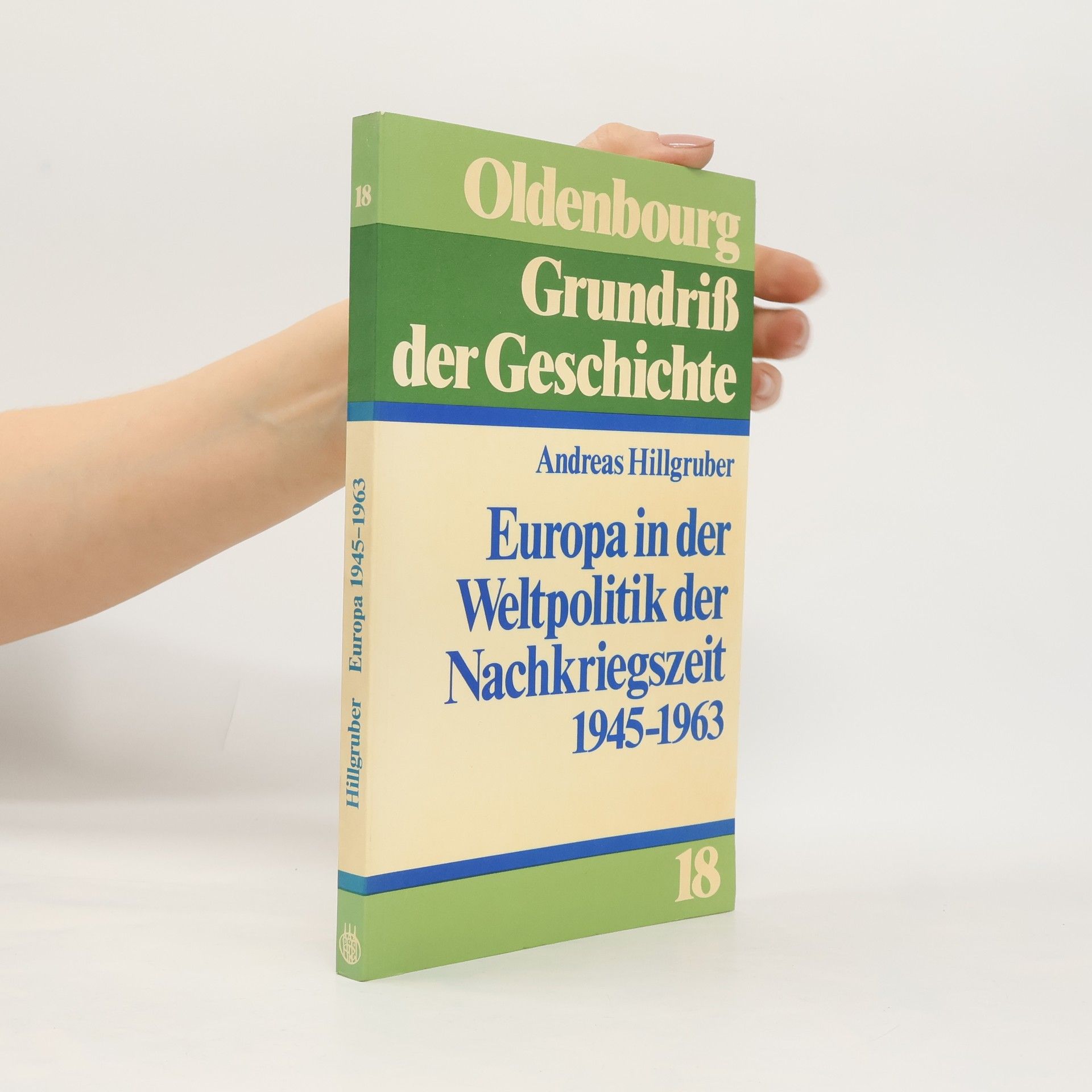 Andreas Hillgruber Grundriß der Geschichte - 18: Europa in der Weltpolitik der Nachkriegszeit (1945-1963)