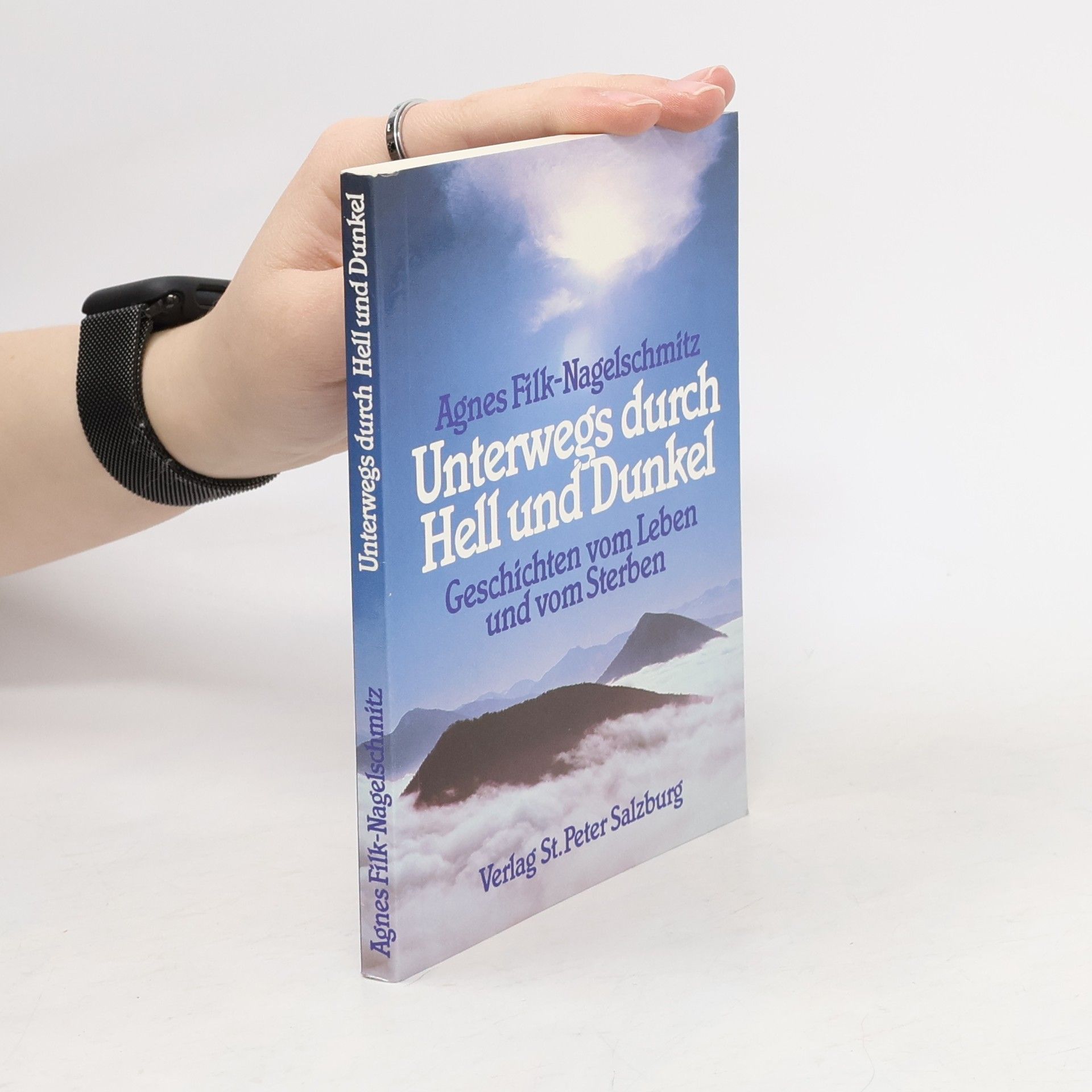Agnes Filk-Nagelschmitz Unterwegs durch Hell und Dunkel. Geschichten vom Leben und vom Sterben