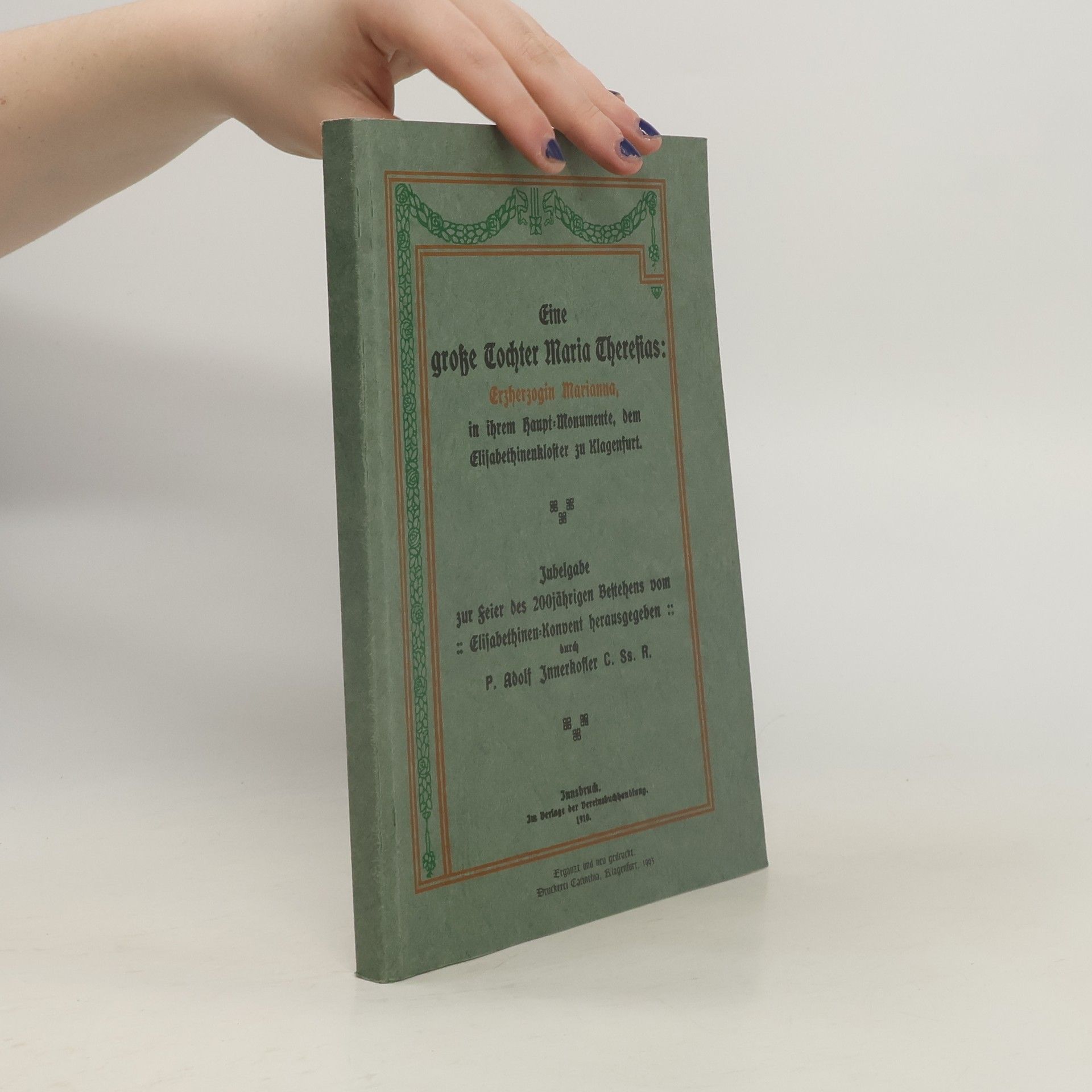 Adolf Innerkofler Eine große Tochter Maria Theresias: Erzherzogin Marianna in ihrem Hauptmonument, dem Elisabethinen-Kloster zu Klagenfurt