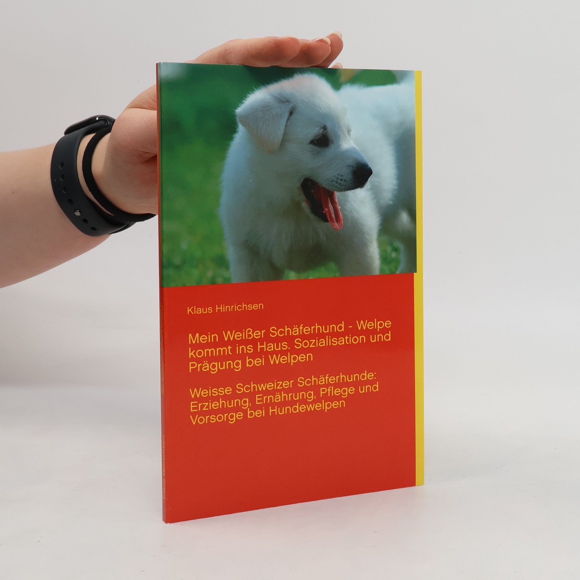Klaus Hinrichsen Mein Weißer Schäferhund. Welpe kommt ins Haus. Sozialisation und Prägung bei Welpen