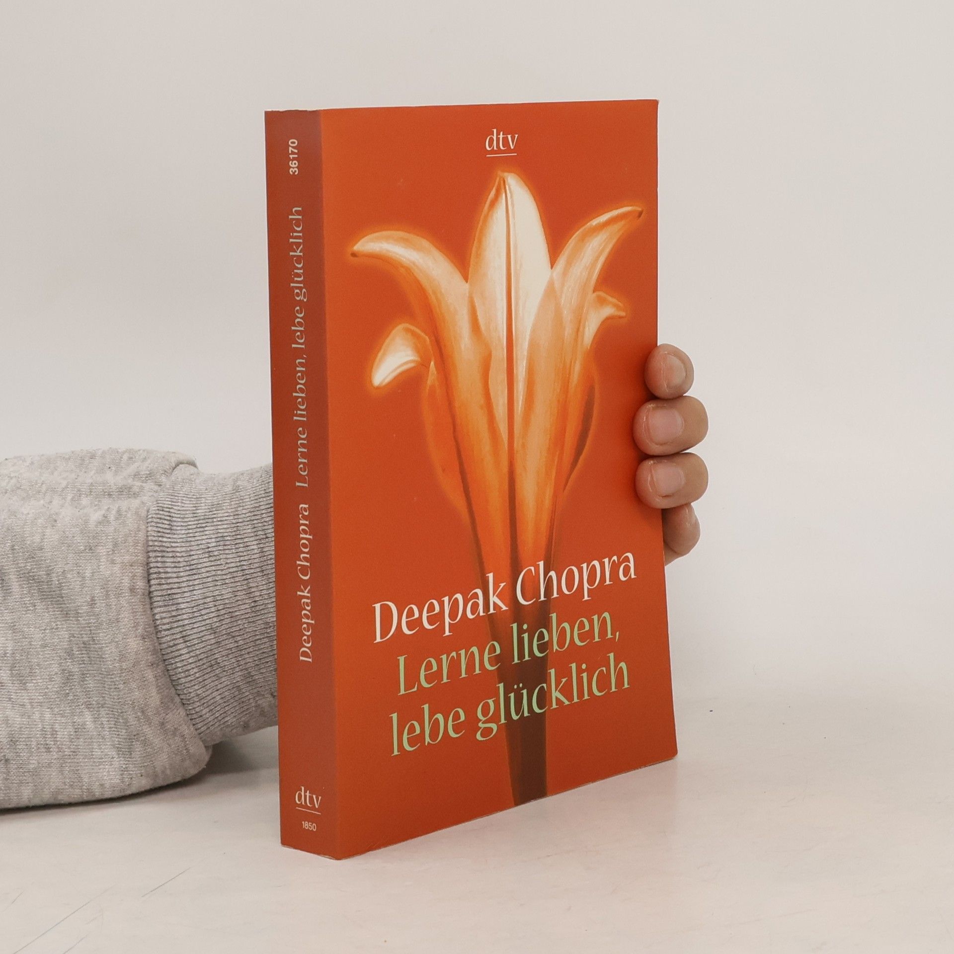 Deepak Chopra Lerne lieben, lebe glücklich. Der Weg zur spirituellen Liebe