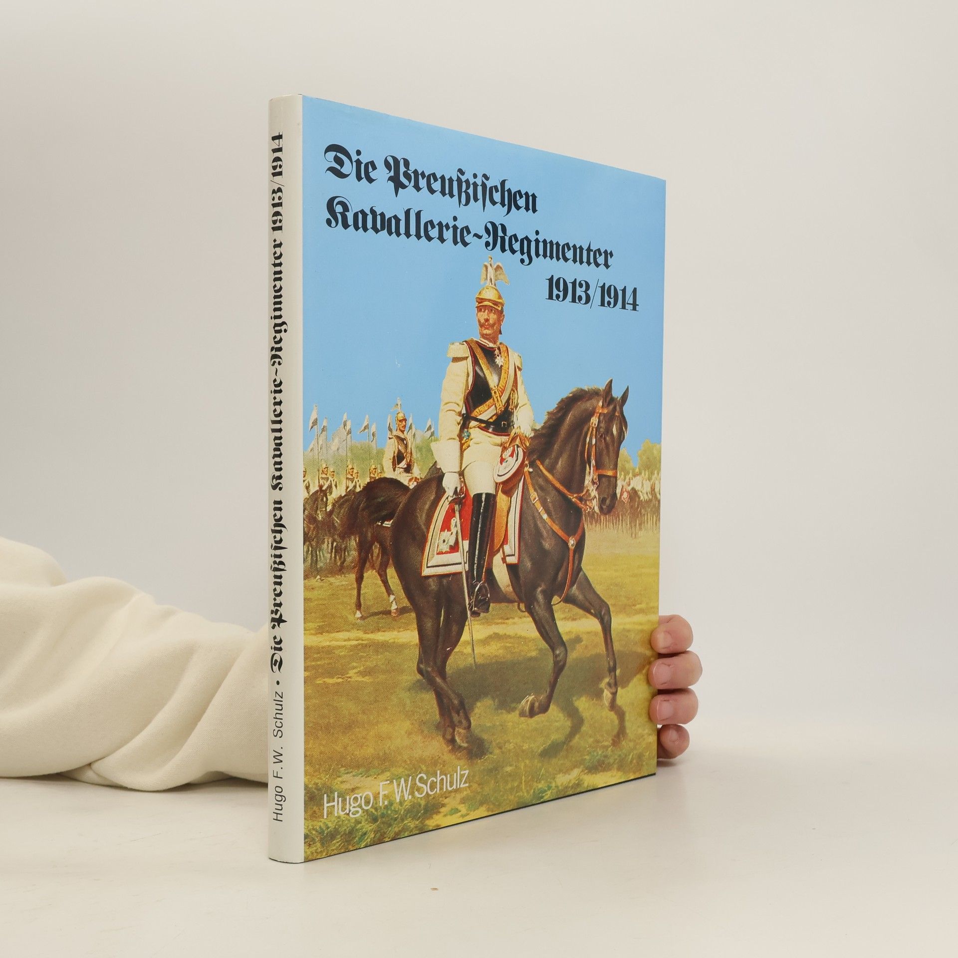 Hugo F. W. Schulz Die preussischen Kavallerie-Regimenter 1913/1914