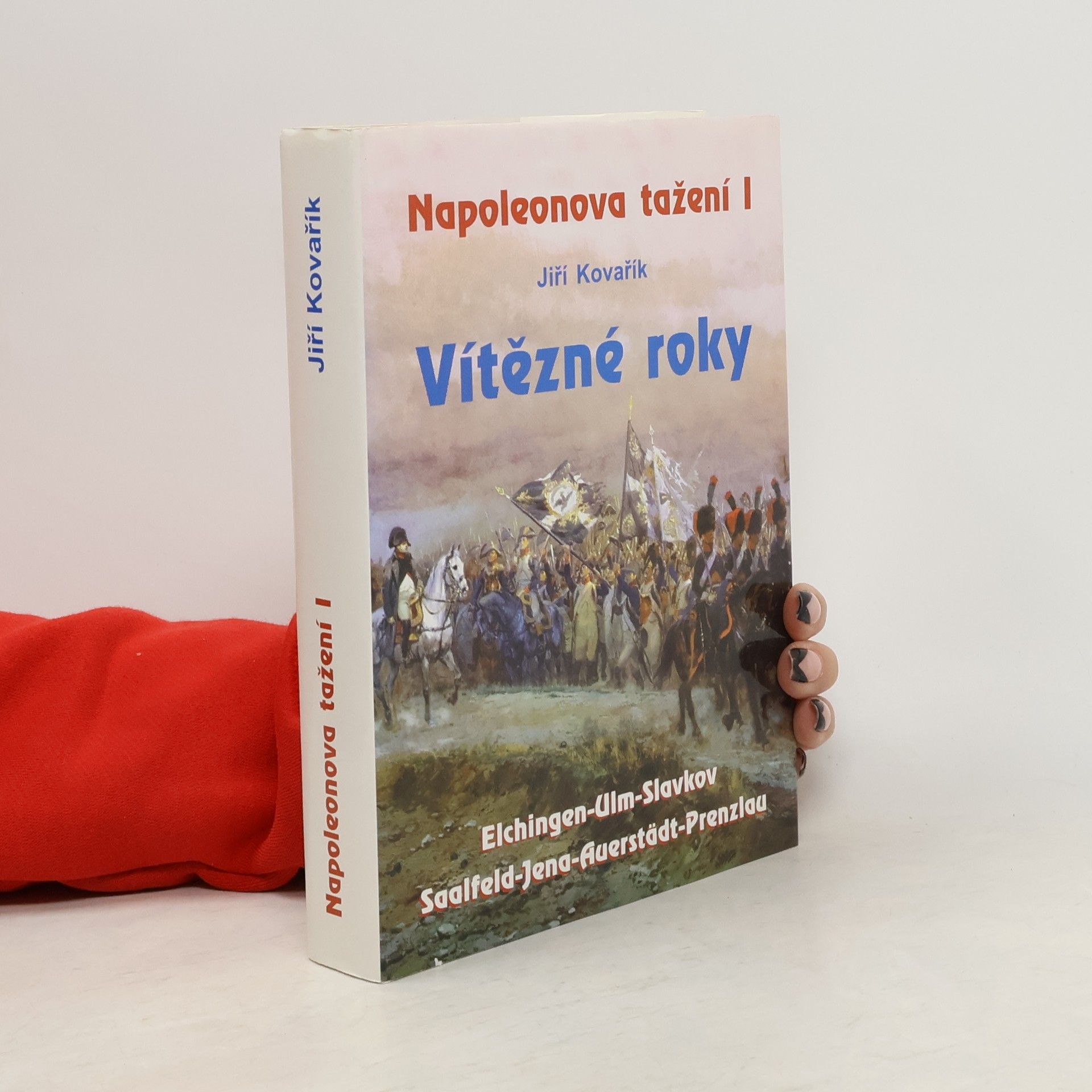 Jiří Kovařík Napoleonova tažení I : vítězné roky