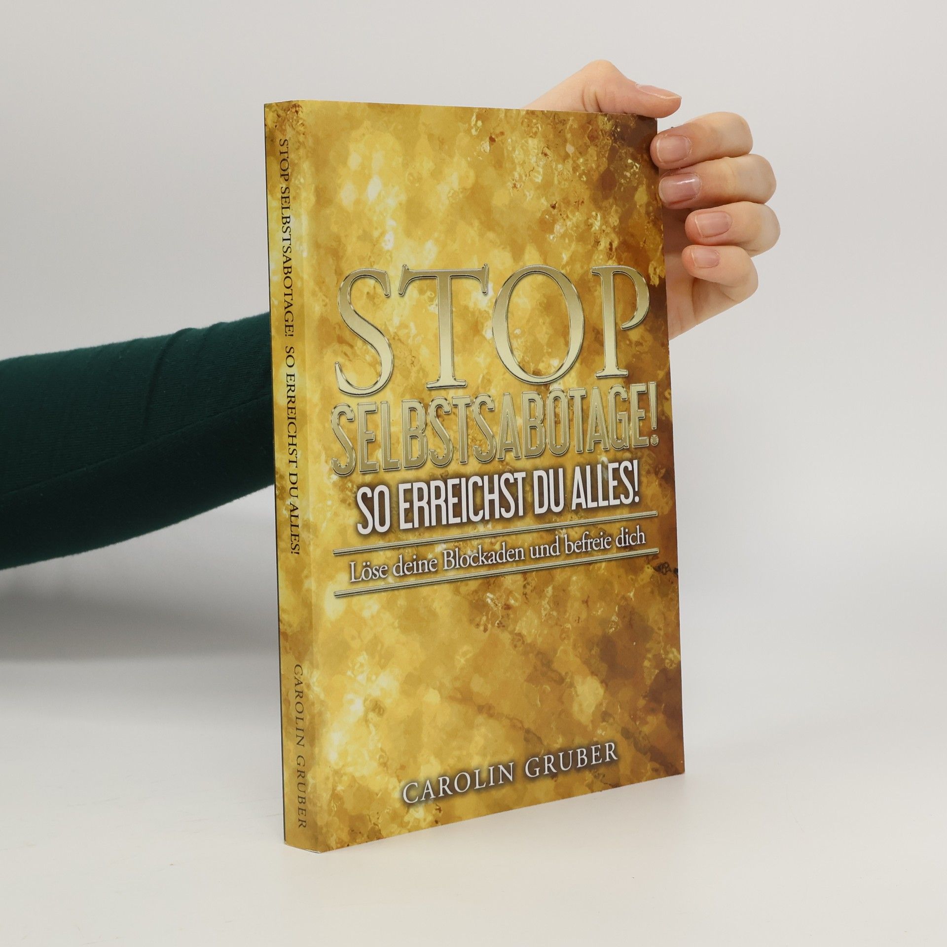 Carolin Gruber STOP Selbstsabotage! So erreichst Du Alles!