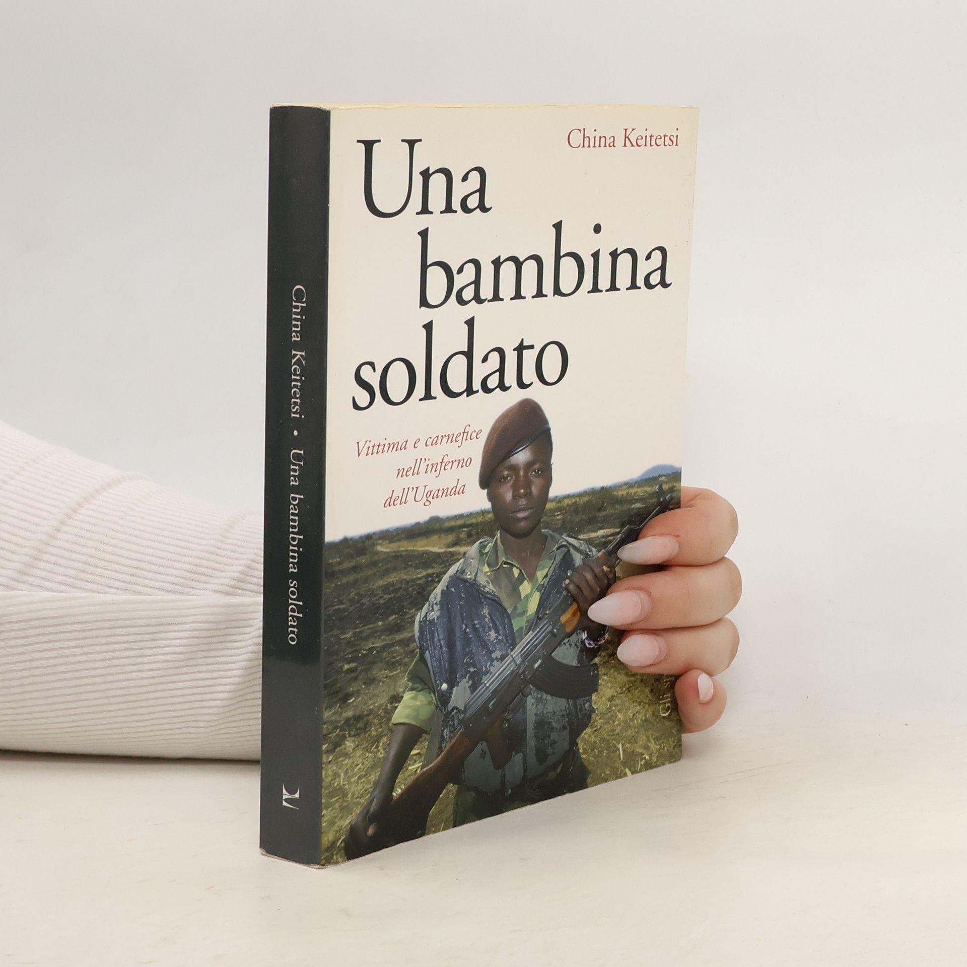 China Keitetsi Una bambina soldato. Vittima e carnefice nell'inferno dell'Uganda