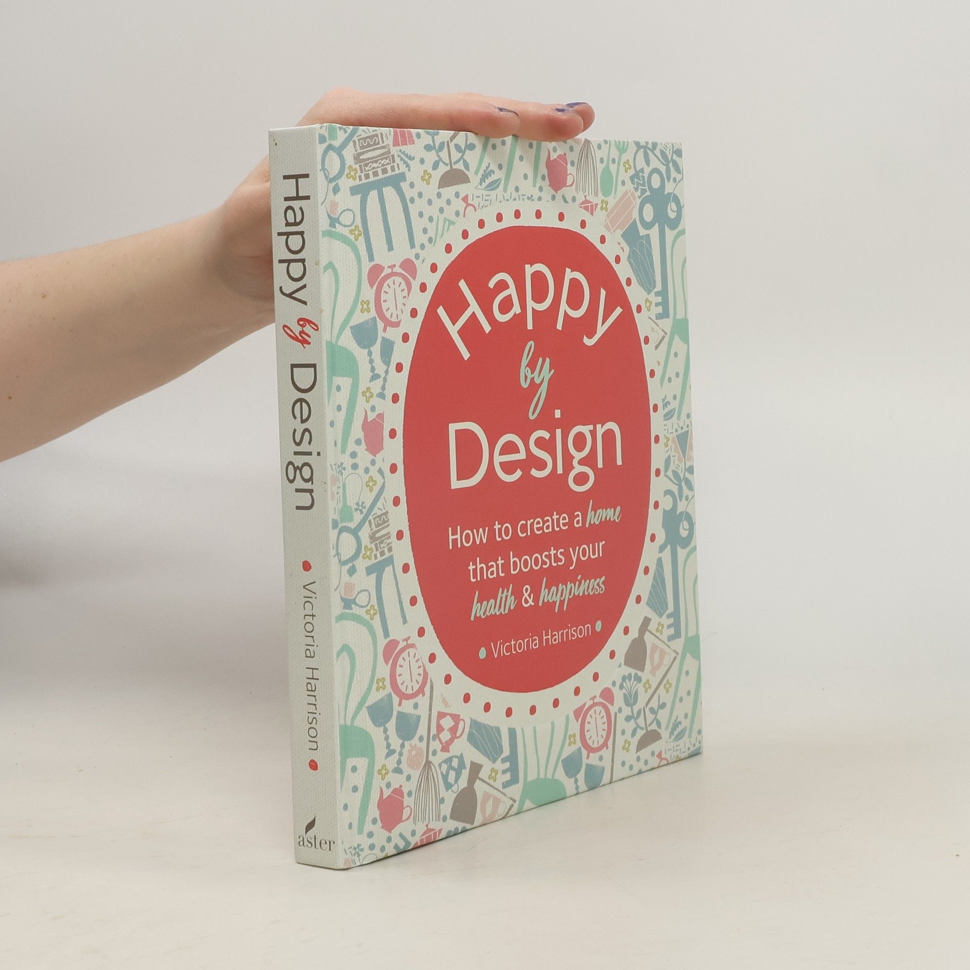 Happy by design : how to create a home that boosts your health & happiness